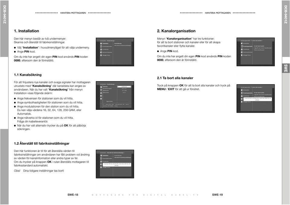 Kanalorganisation Menyn Kanalorganisation har tre funktioner: för att ta bort stationer och kanaler eller för att skapa favoritkanaler eller flytta kanaler. Ange PIN-kod.