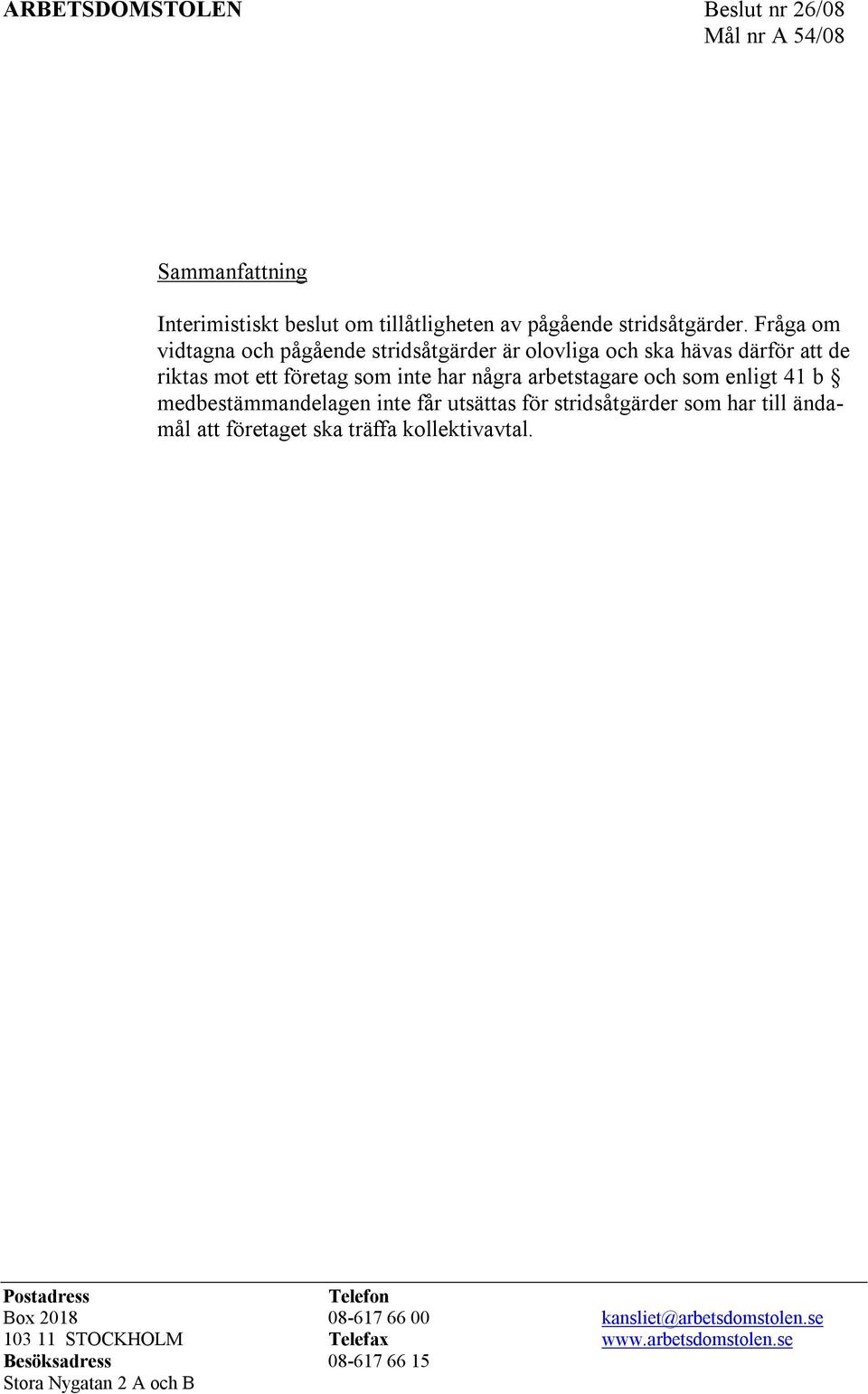 och som enligt 41 b medbestämmandelagen inte får utsättas för stridsåtgärder som har till ändamål att företaget ska träffa kollektivavtal.