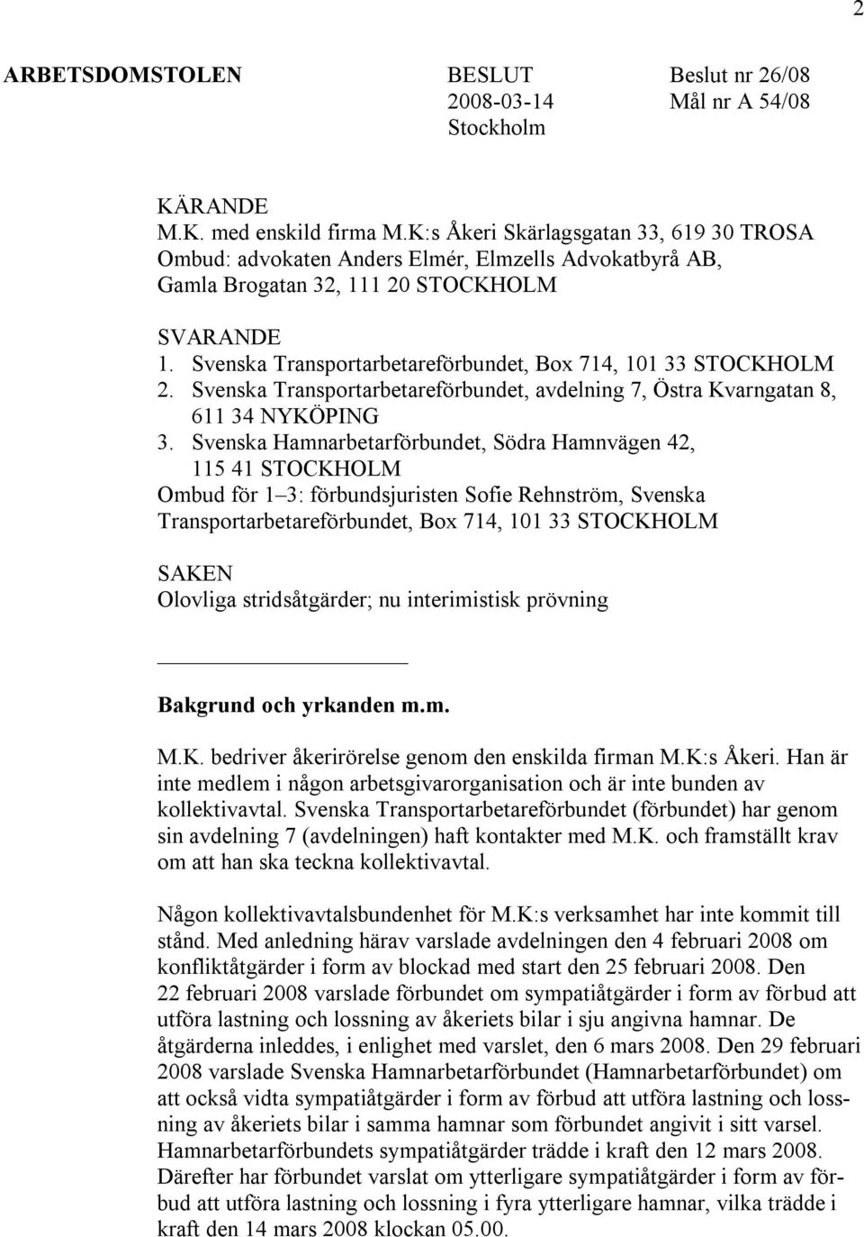 Svenska Transportarbetareförbundet, Box 714, 101 33 STOCKHOLM 2. Svenska Transportarbetareförbundet, avdelning 7, Östra Kvarngatan 8, 611 34 NYKÖPING 3.