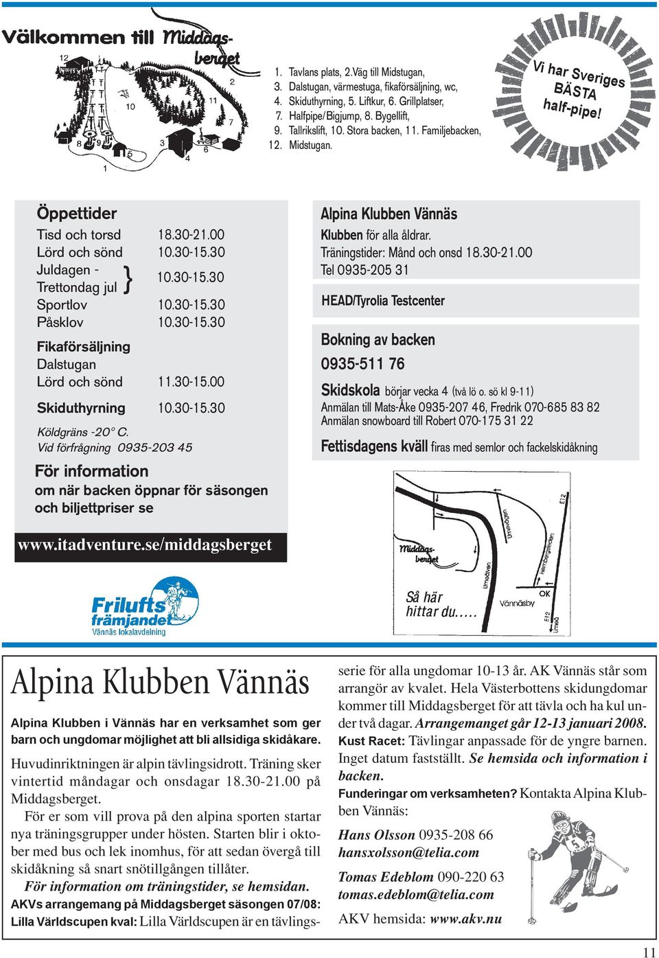 30-15.30 Påsklov 10.30-15.30 Fikaförsäljning Dalstugan Lörd och sönd 11.30-15.00 Skiduthyrning 10.30-15.30 Köldgräns -20 C.