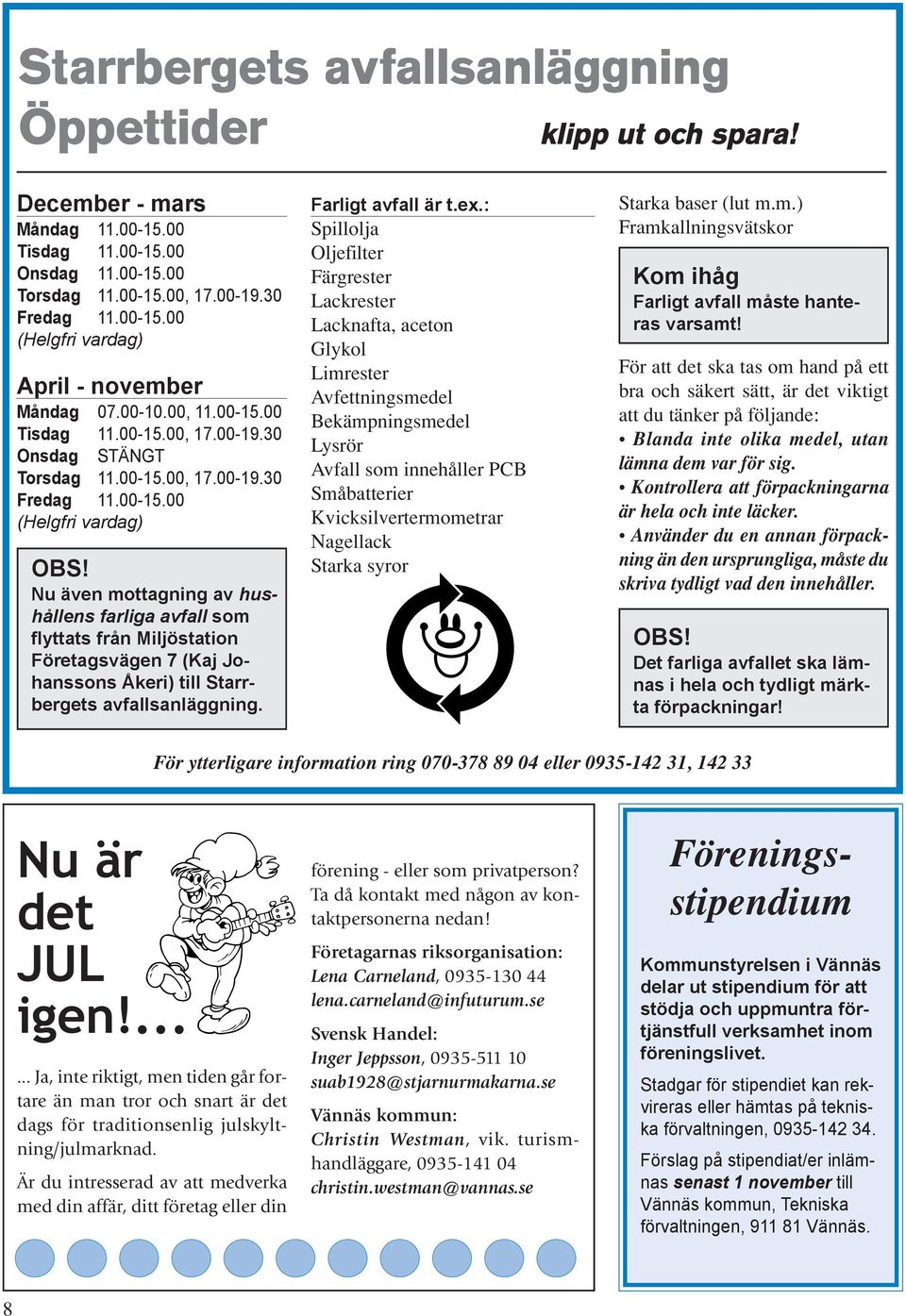 Nu även mottagning av hushållens farliga avfall som flyttats från Miljöstation Företagsvägen 7 (Kaj Johanssons Åkeri) till Starrbergets avfallsanläggning. Farligt avfall är t.ex.