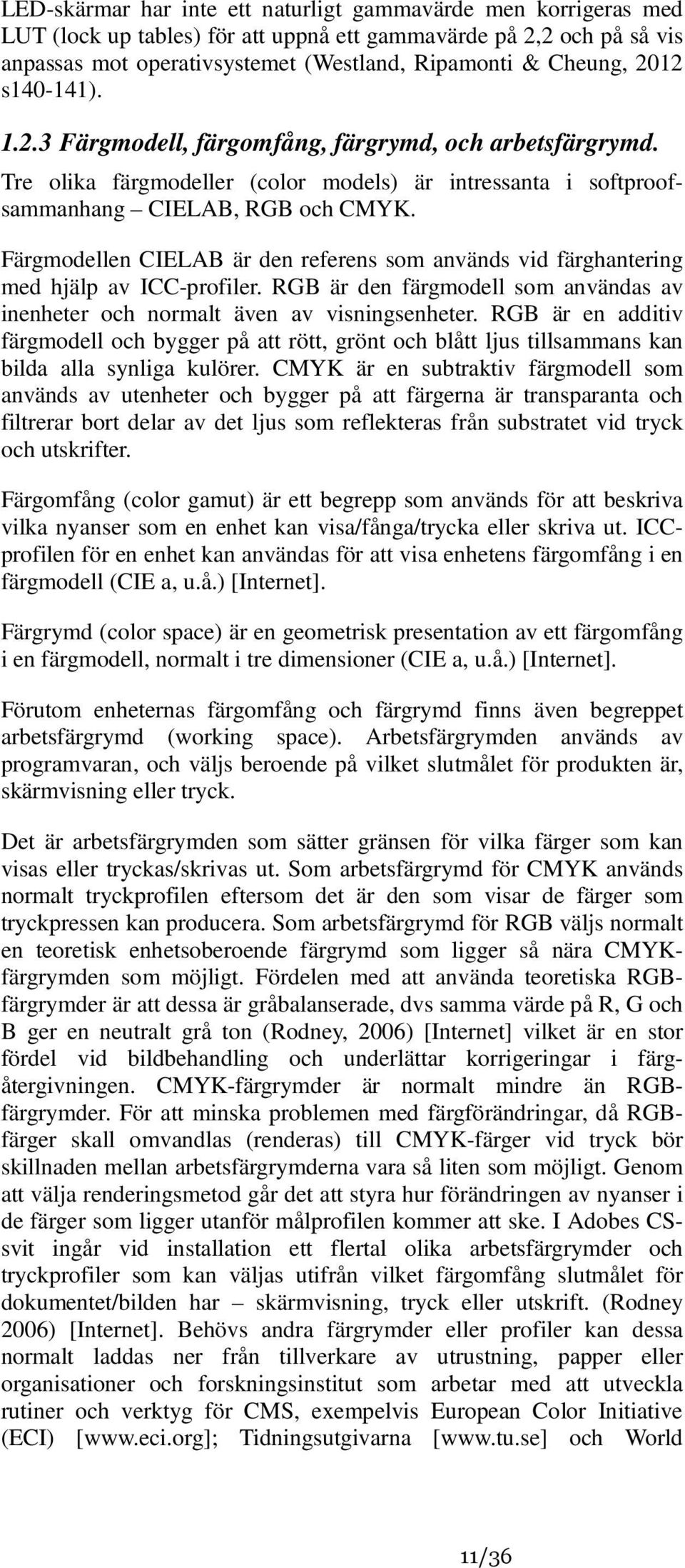 Färgmodellen CIELAB är den referens som används vid färghantering med hjälp av ICC-profiler. RGB är den färgmodell som användas av inenheter och normalt även av visningsenheter.