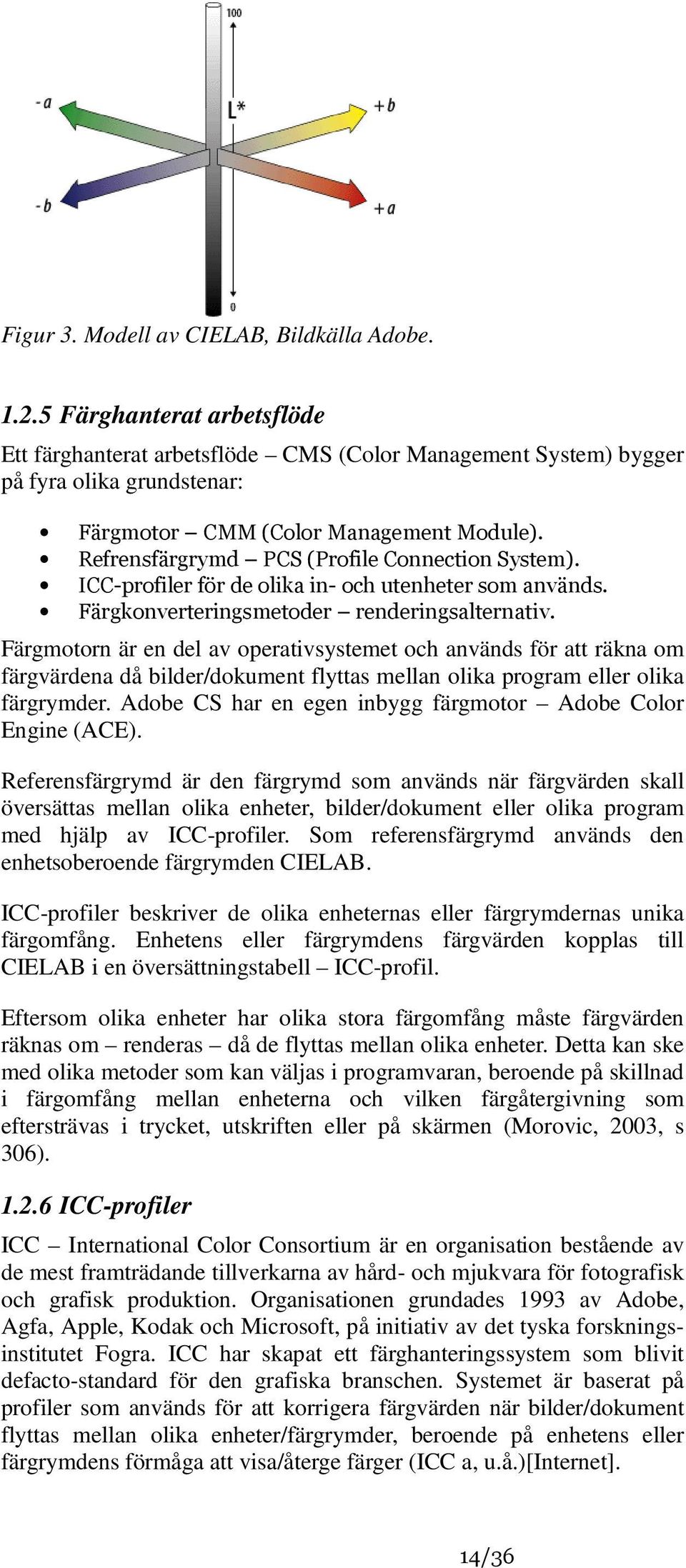 Refrensfärgrymd PCS (Profile Connection System). ICC-profiler för de olika in- och utenheter som används. Färgkonverteringsmetoder renderingsalternativ.