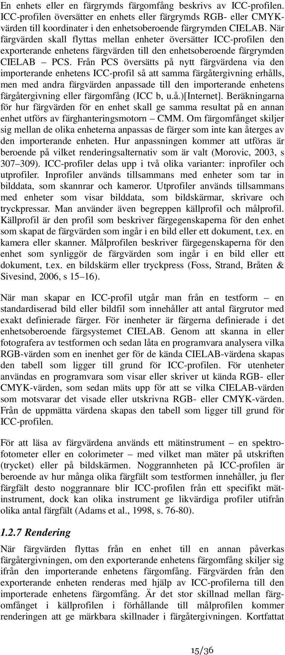 Från PCS översätts på nytt färgvärdena via den importerande enhetens ICC-profil så att samma färgåtergivning erhålls, men med andra färgvärden anpassade till den importerande enhetens färgåtergivning