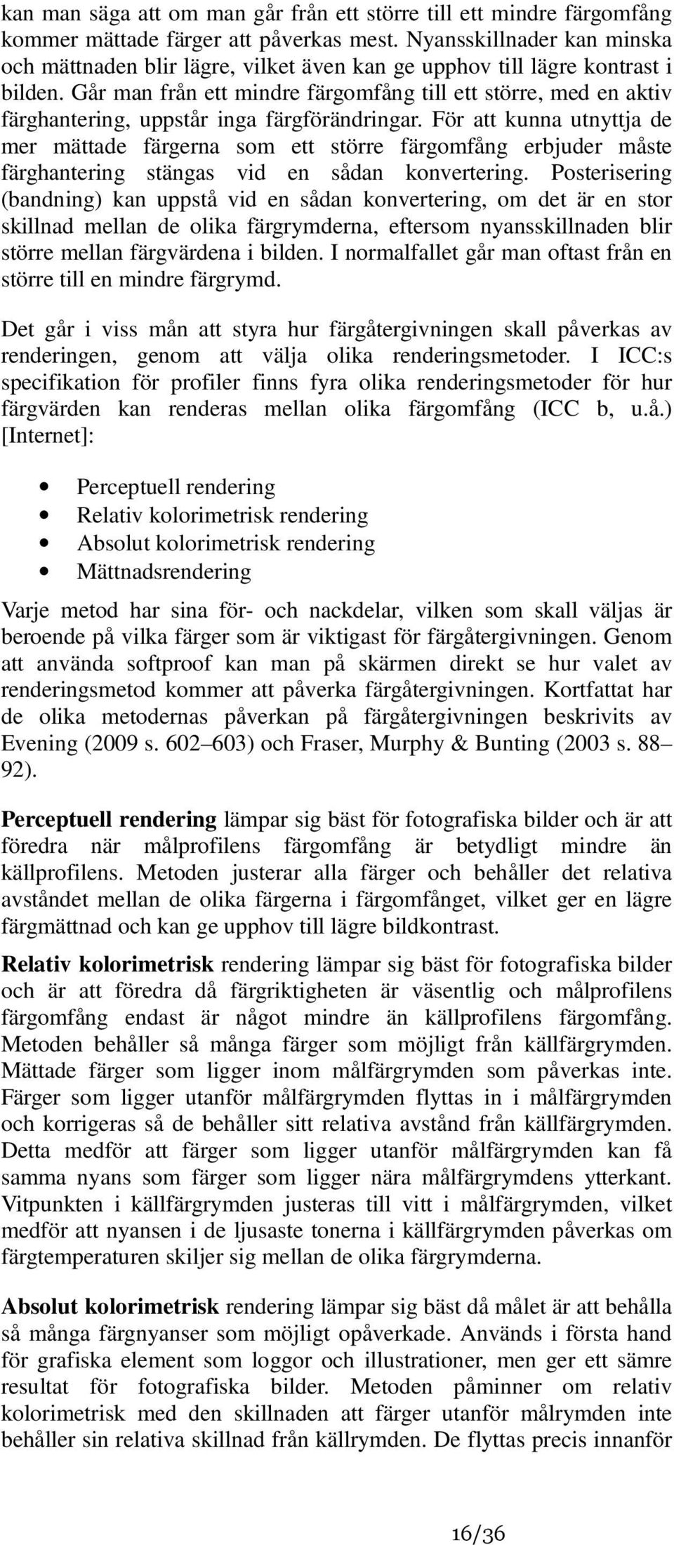 Går man från ett mindre färgomfång till ett större, med en aktiv färghantering, uppstår inga färgförändringar.