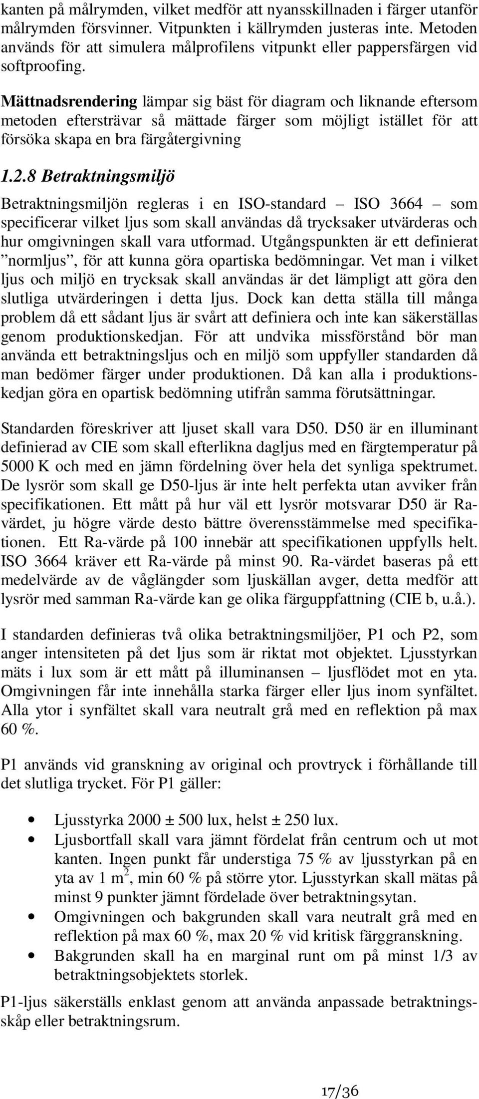 Mättnadsrendering lämpar sig bäst för diagram och liknande eftersom metoden eftersträvar så mättade färger som möjligt istället för att försöka skapa en bra färgåtergivning 1.2.