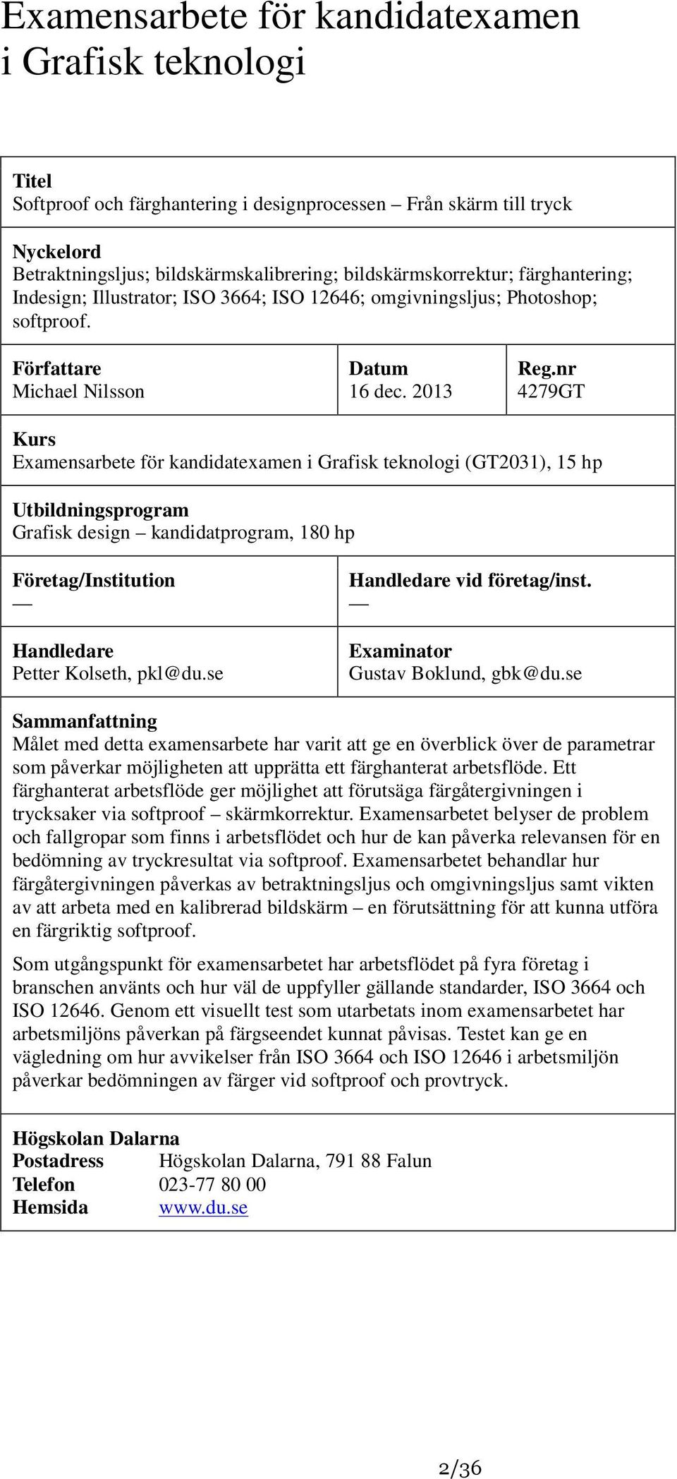 nr 4279GT Kurs Examensarbete för kandidatexamen i Grafisk teknologi (GT2031), 15 hp Utbildningsprogram Grafisk design kandidatprogram, 180 hp Företag/Institution Handledare Petter Kolseth, pkl@du.