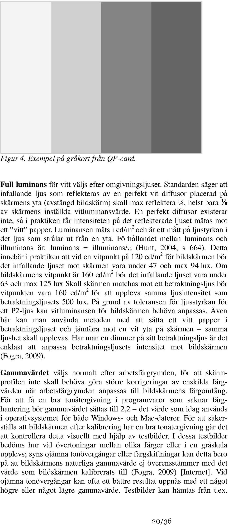 vitluminansvärde. En perfekt diffusor existerar inte, så i praktiken får intensiteten på det reflekterade ljuset mätas mot ett vitt papper.