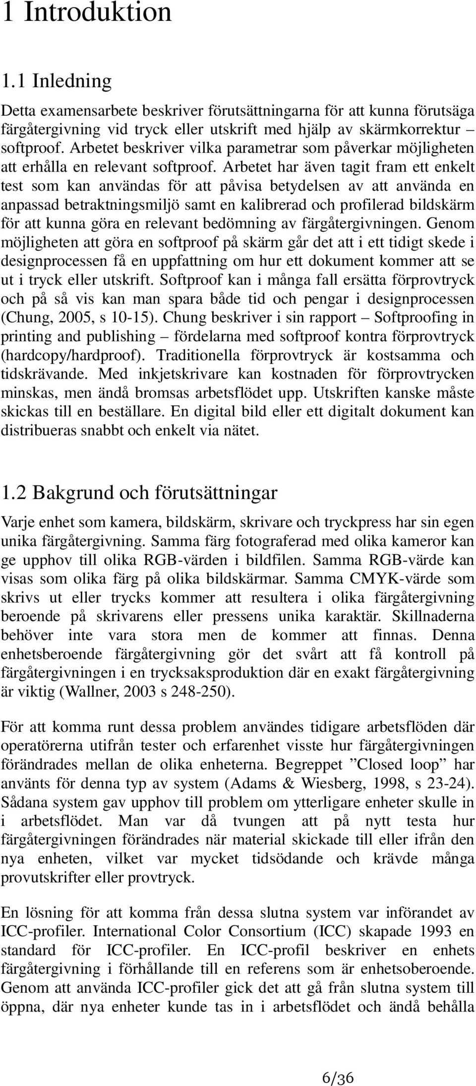 Arbetet har även tagit fram ett enkelt test som kan användas för att påvisa betydelsen av att använda en anpassad betraktningsmiljö samt en kalibrerad och profilerad bildskärm för att kunna göra en