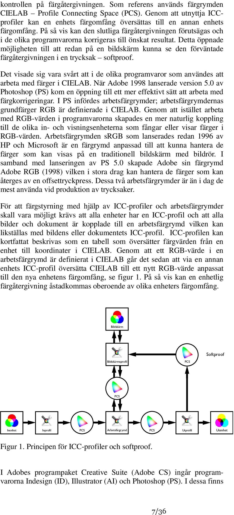 På så vis kan den slutliga färgåtergivningen förutsägas och i de olika programvarorna korrigeras till önskat resultat.