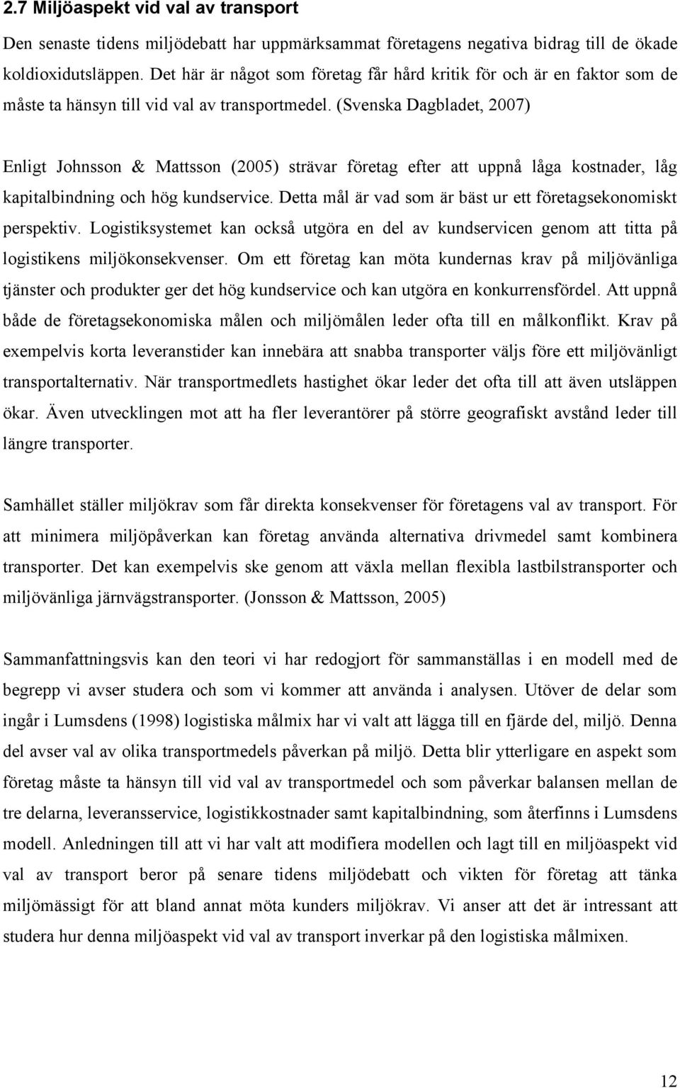 (Svenska Dagbladet, 2007) Enligt Johnsson & Mattsson (2005) strävar företag efter att uppnå låga kostnader, låg kapitalbindning och hög kundservice.