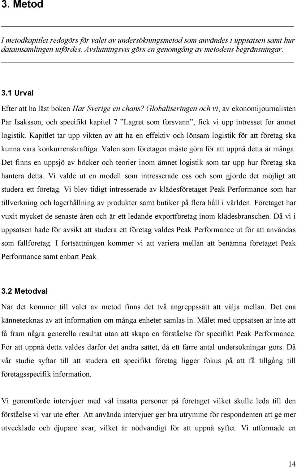 Globaliseringen och vi, av ekonomijournalisten Pär Isaksson, och specifikt kapitel 7 Lagret som försvann, fick vi upp intresset för ämnet logistik.