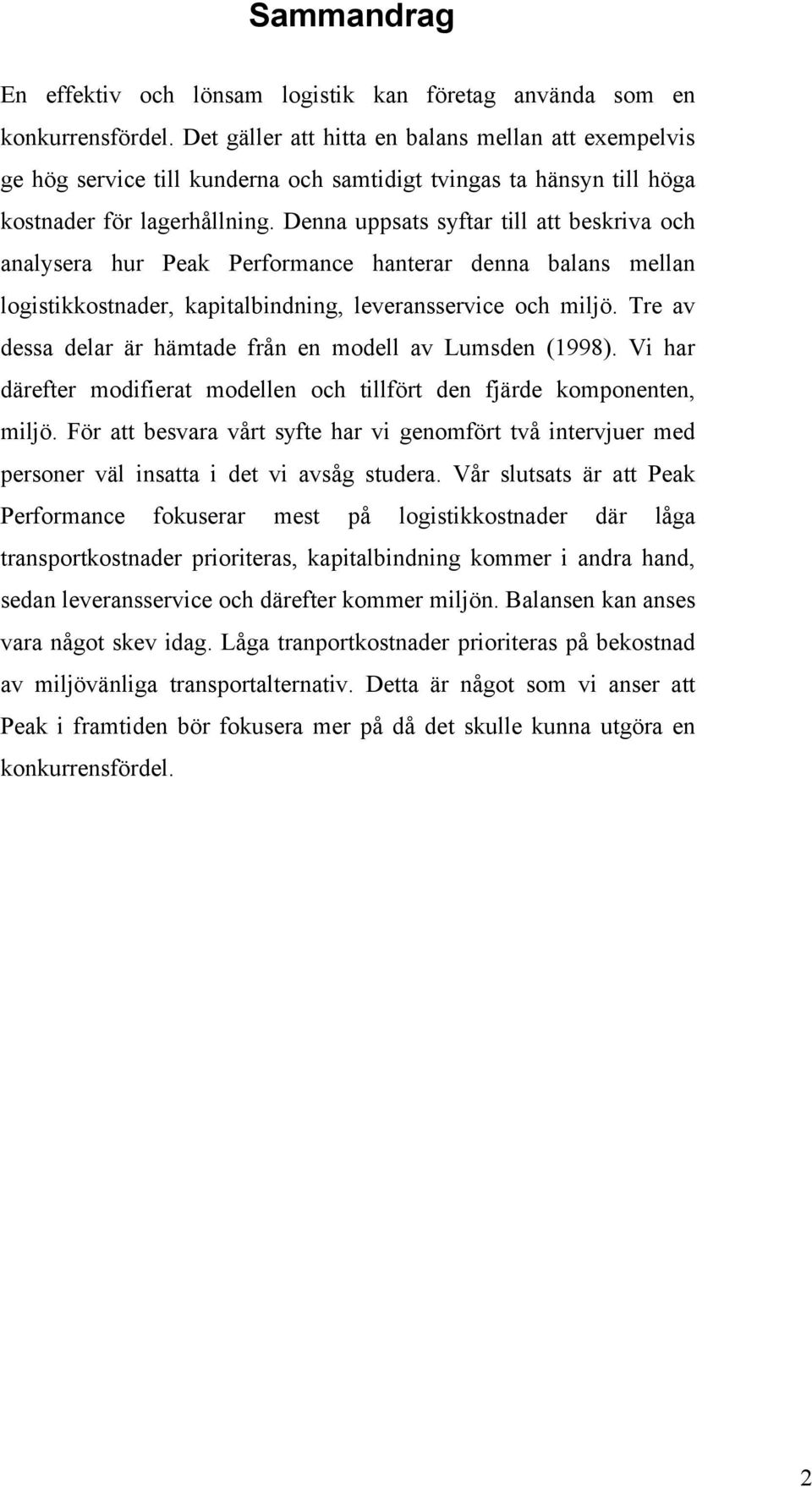 Denna uppsats syftar till att beskriva och analysera hur Peak Performance hanterar denna balans mellan logistikkostnader, kapitalbindning, leveransservice och miljö.