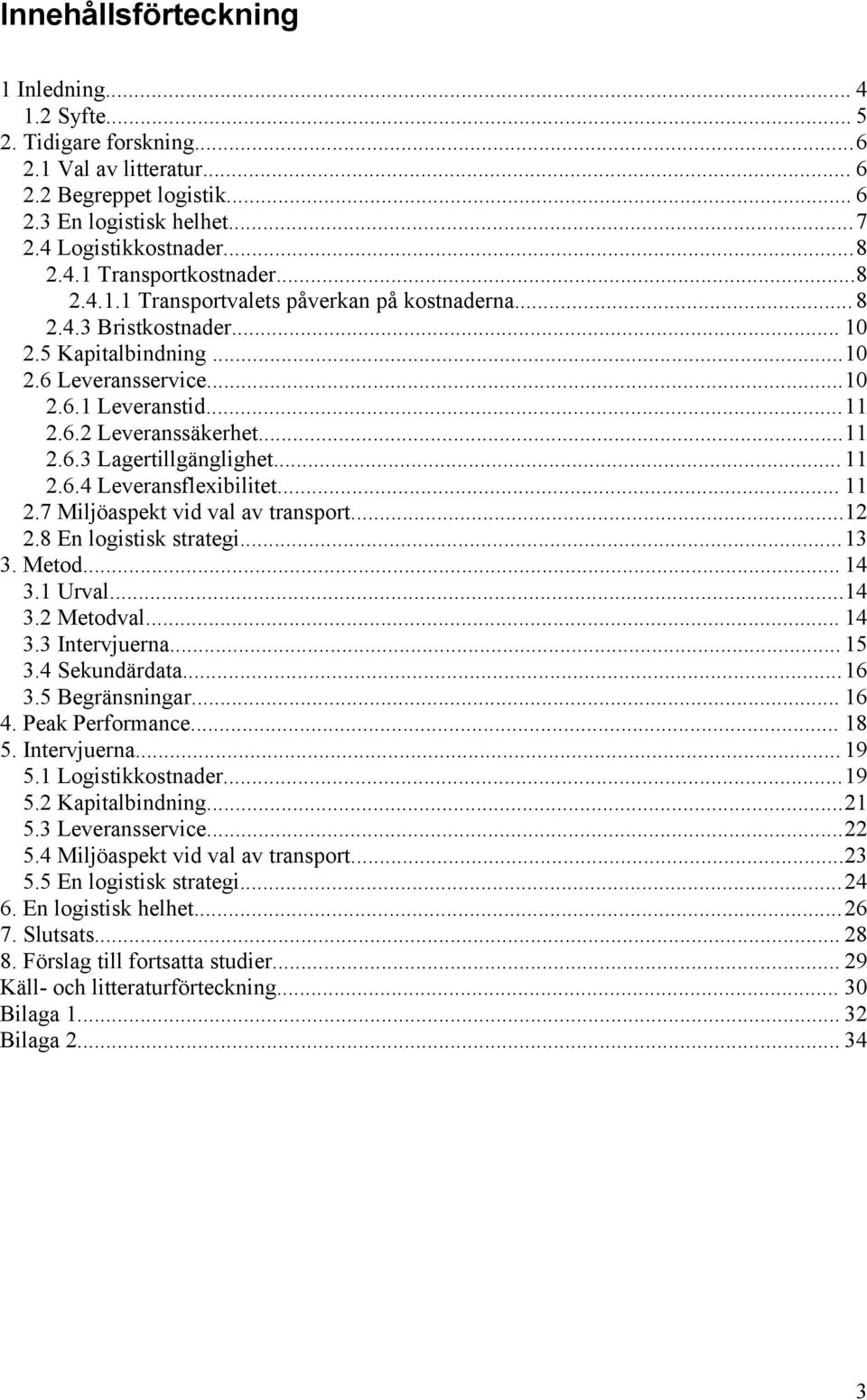 .. 11 2.6.4 Leveransflexibilitet... 11 2.7 Miljöaspekt vid val av transport...12 2.8 En logistisk strategi...13 3. Metod... 14 3.1 Urval...14 3.2 Metodval... 14 3.3 Intervjuerna... 15 3.