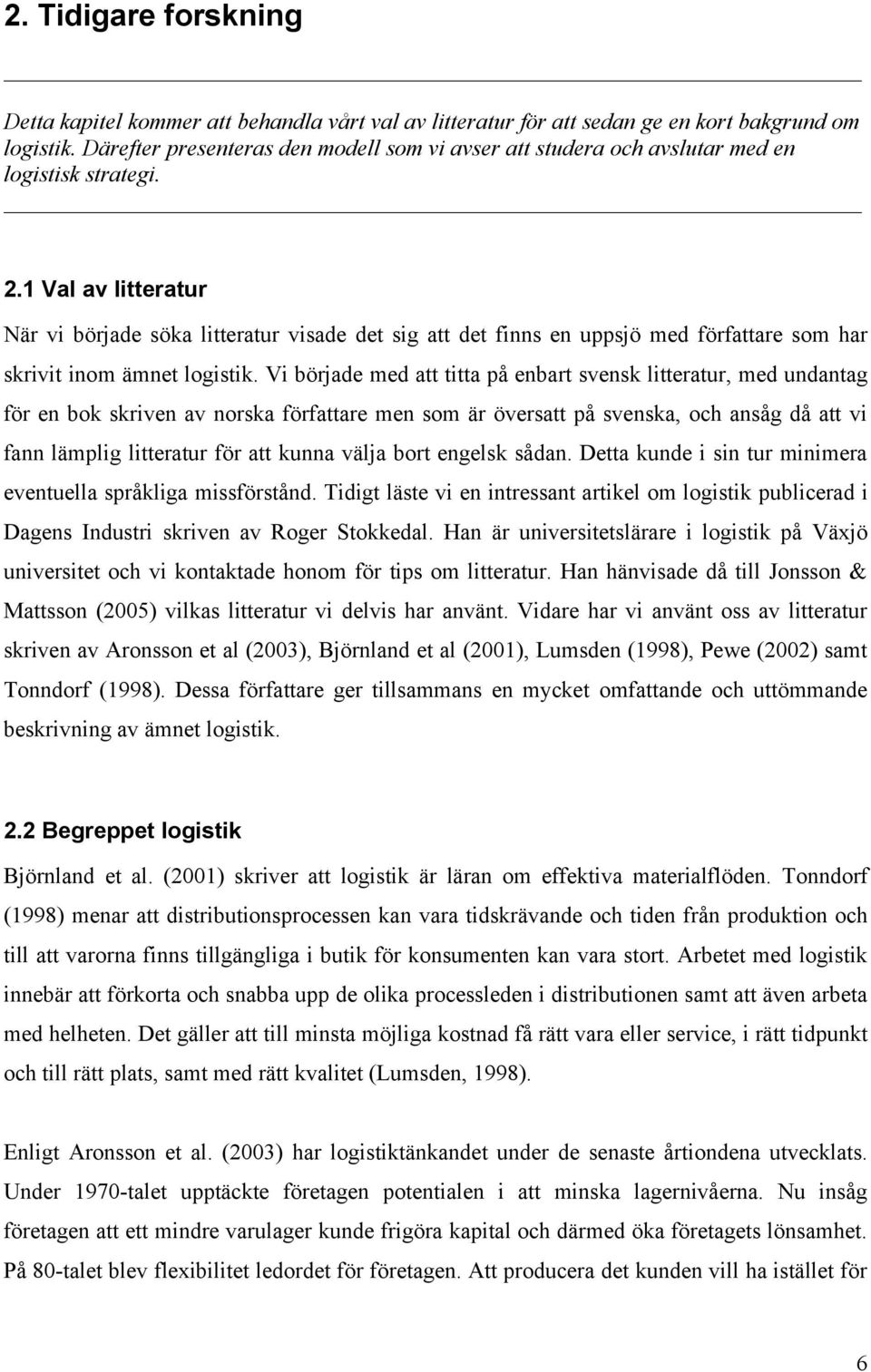 1 Val av litteratur När vi började söka litteratur visade det sig att det finns en uppsjö med författare som har skrivit inom ämnet logistik.