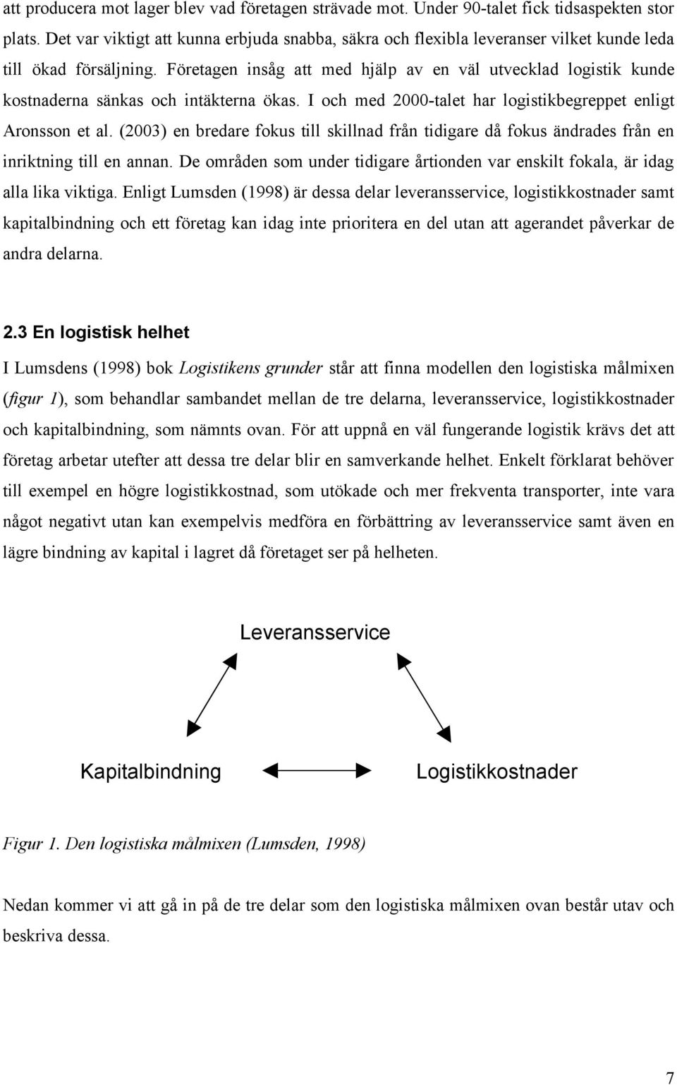 Företagen insåg att med hjälp av en väl utvecklad logistik kunde kostnaderna sänkas och intäkterna ökas. I och med 2000-talet har logistikbegreppet enligt Aronsson et al.