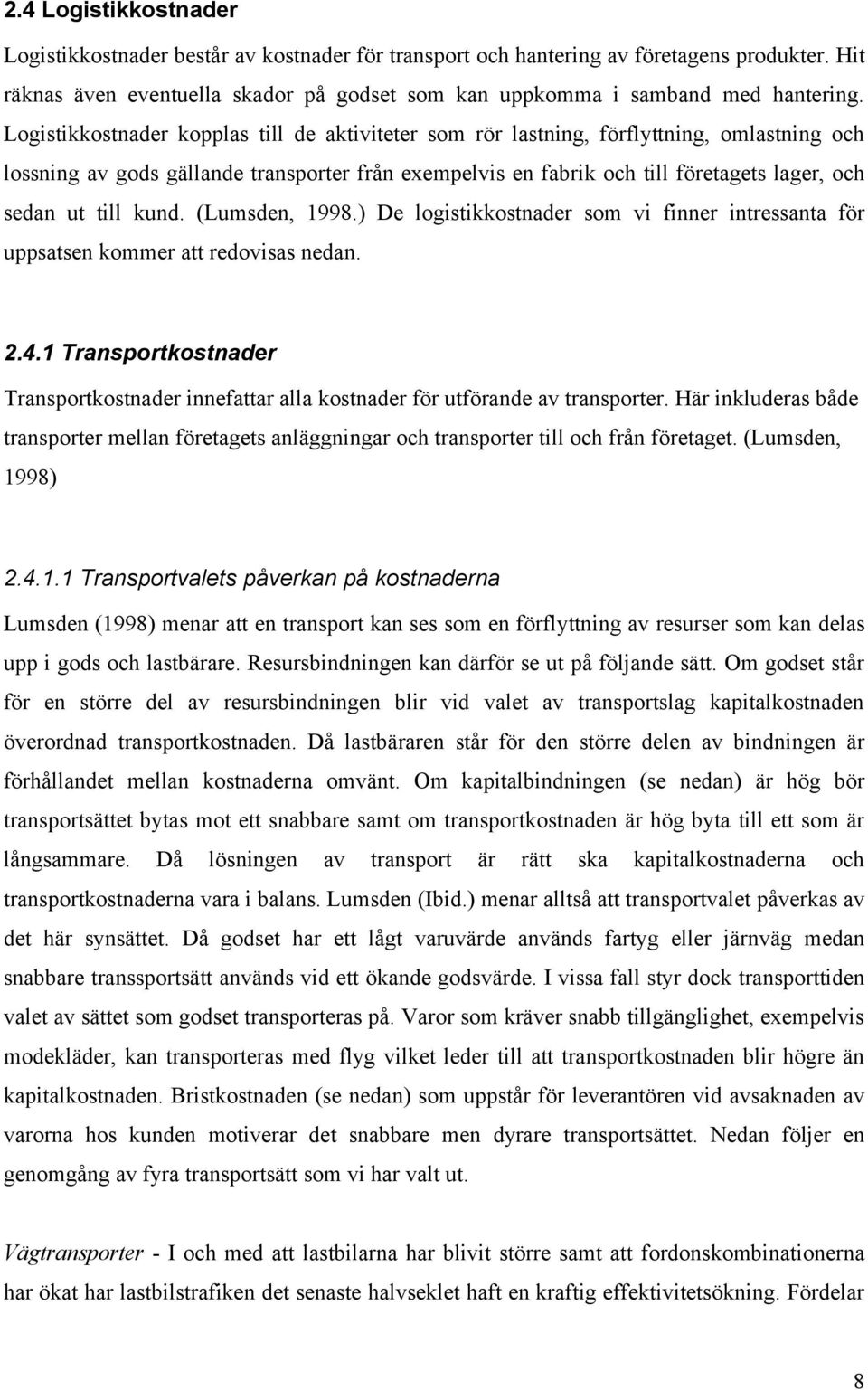 till kund. (Lumsden, 1998.) De logistikkostnader som vi finner intressanta för uppsatsen kommer att redovisas nedan. 2.4.