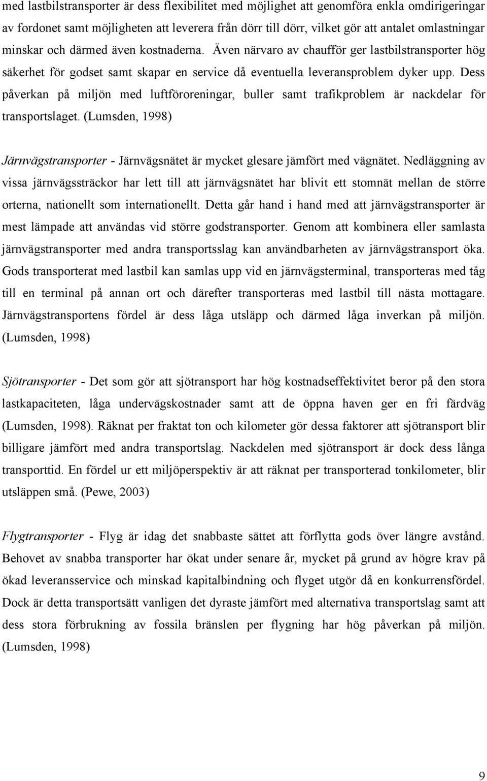 Dess påverkan på miljön med luftföroreningar, buller samt trafikproblem är nackdelar för transportslaget. (Lumsden, 1998) Järnvägstransporter - Järnvägsnätet är mycket glesare jämfört med vägnätet.