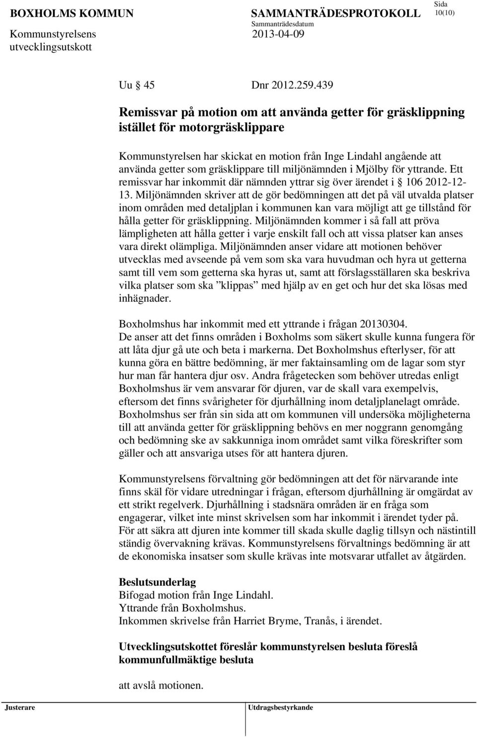 till miljönämnden i Mjölby för yttrande. Ett remissvar har inkommit där nämnden yttrar sig över ärendet i 106 2012-12- 13.