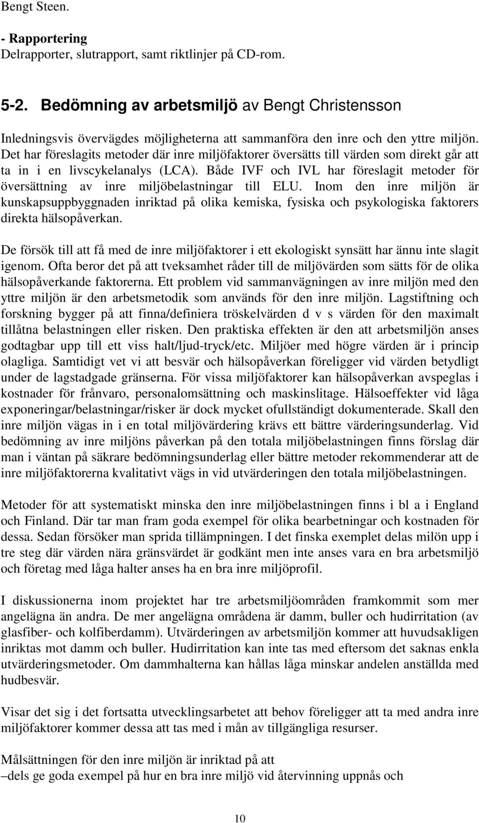 Det har föreslagits metoder där inre miljöfaktorer översätts till värden som direkt går att ta in i en livscykelanalys (LCA).