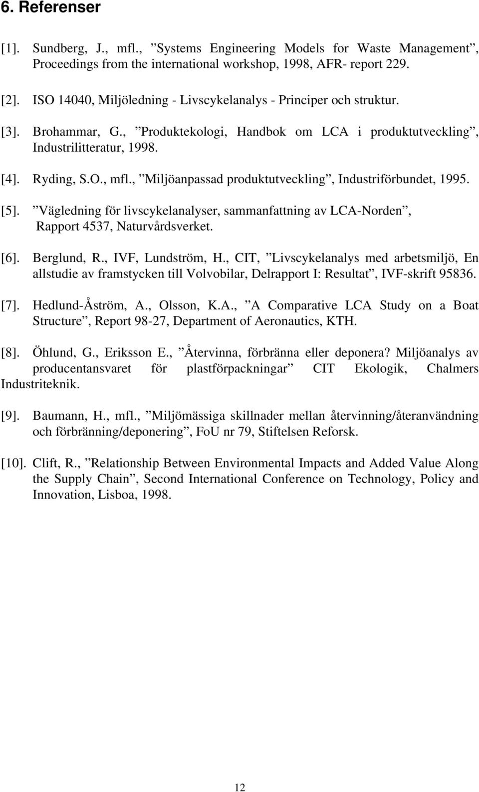 , Miljöanpassad produktutveckling, Industriförbundet, 1995. [5]. Vägledning för livscykelanalyser, sammanfattning av LCA-Norden, Rapport 4537, Naturvårdsverket. [6]. Berglund, R., IVF, Lundström, H.