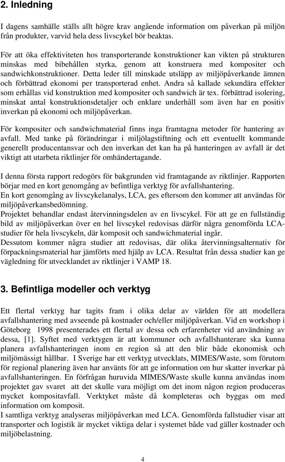 Detta leder till minskade utsläpp av miljöpåverkande ämnen och förbättrad ekonomi per transporterad enhet.