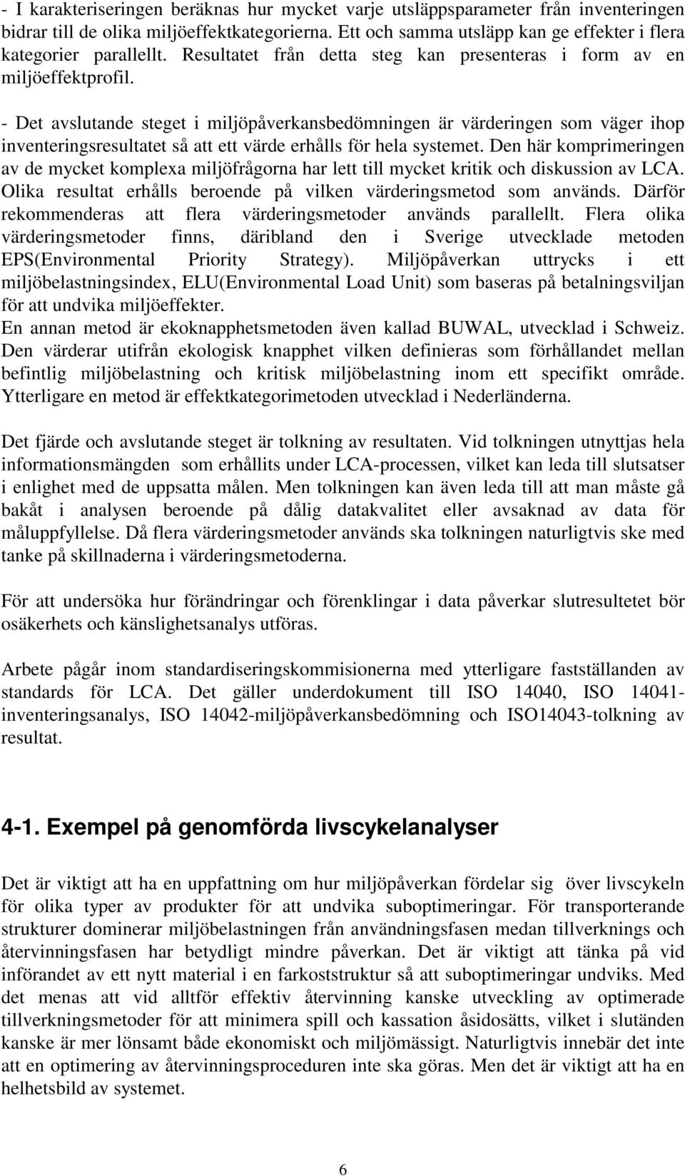 - Det avslutande steget i miljöpåverkansbedömningen är värderingen som väger ihop inventeringsresultatet så att ett värde erhålls för hela systemet.