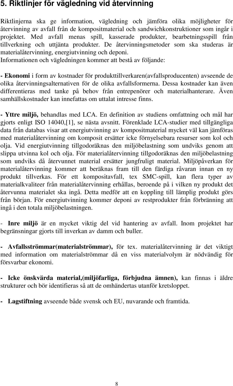 De återvinningsmetoder som ska studeras är materialåtervinning, energiutvinning och deponi.