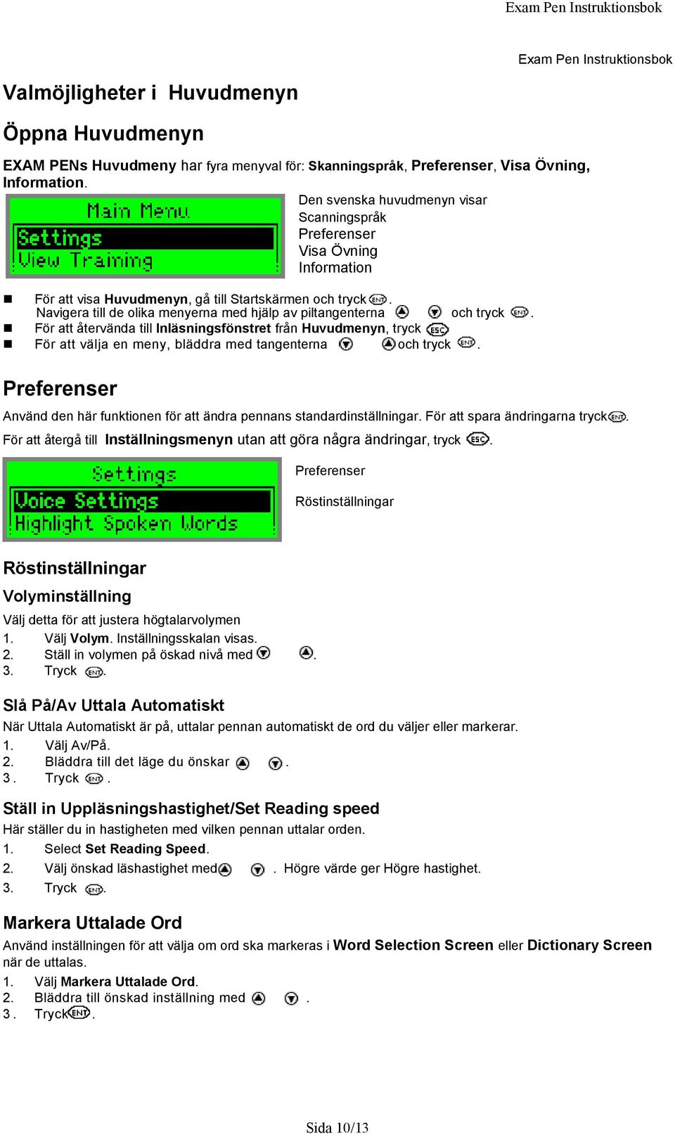 Navigera till de olika menyerna med hjälp av piltangenterna och tryck. För att återvända till Inläsningsfönstret från Huvudmenyn, tryck För att välja en meny, bläddra med tangenterna och tryck.