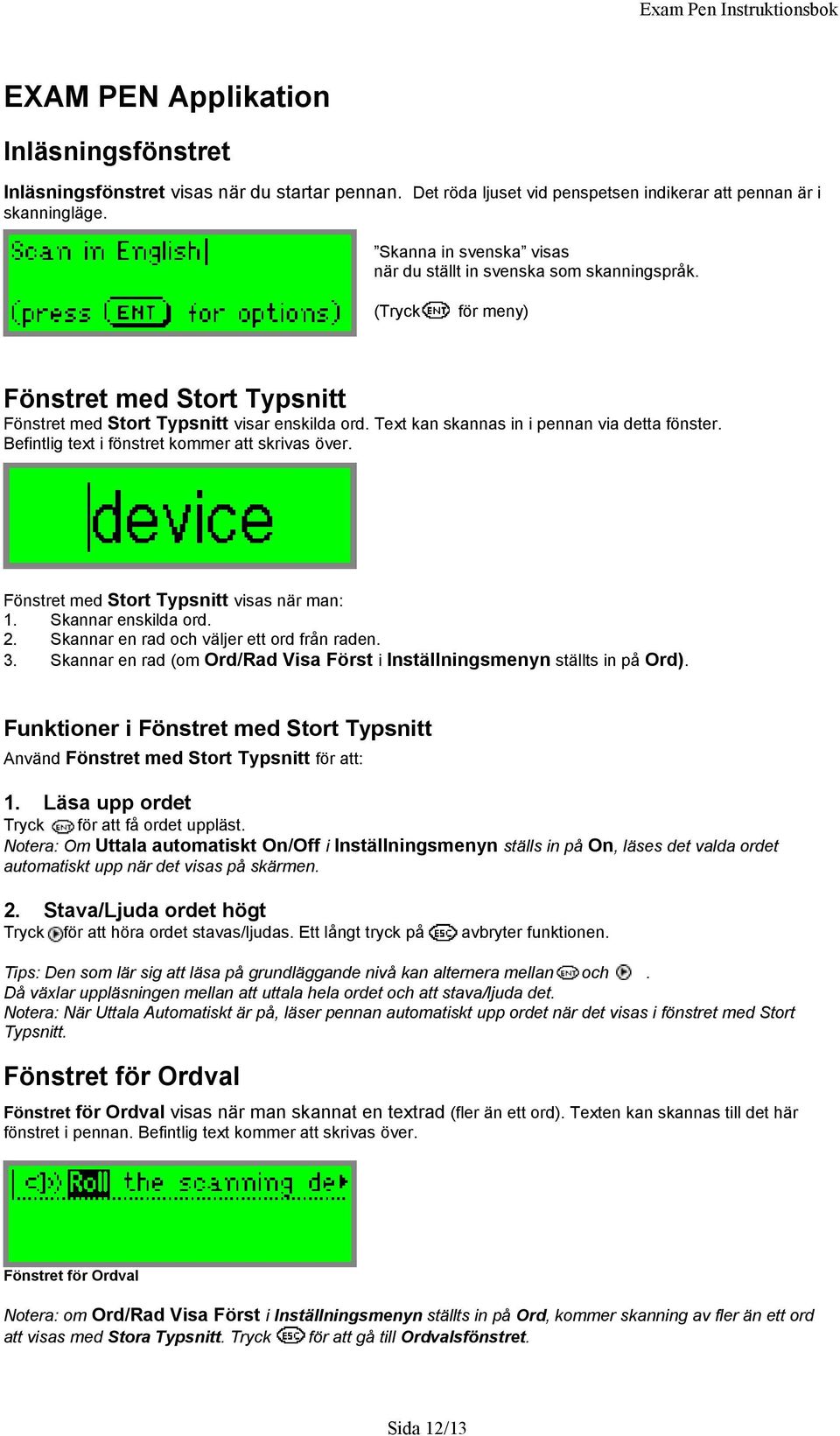 Text kan skannas in i pennan via detta fönster. Befintlig text i fönstret kommer att skrivas över. Fönstret med Stort Typsnitt visas när man: 1. Skannar enskilda ord. 2.