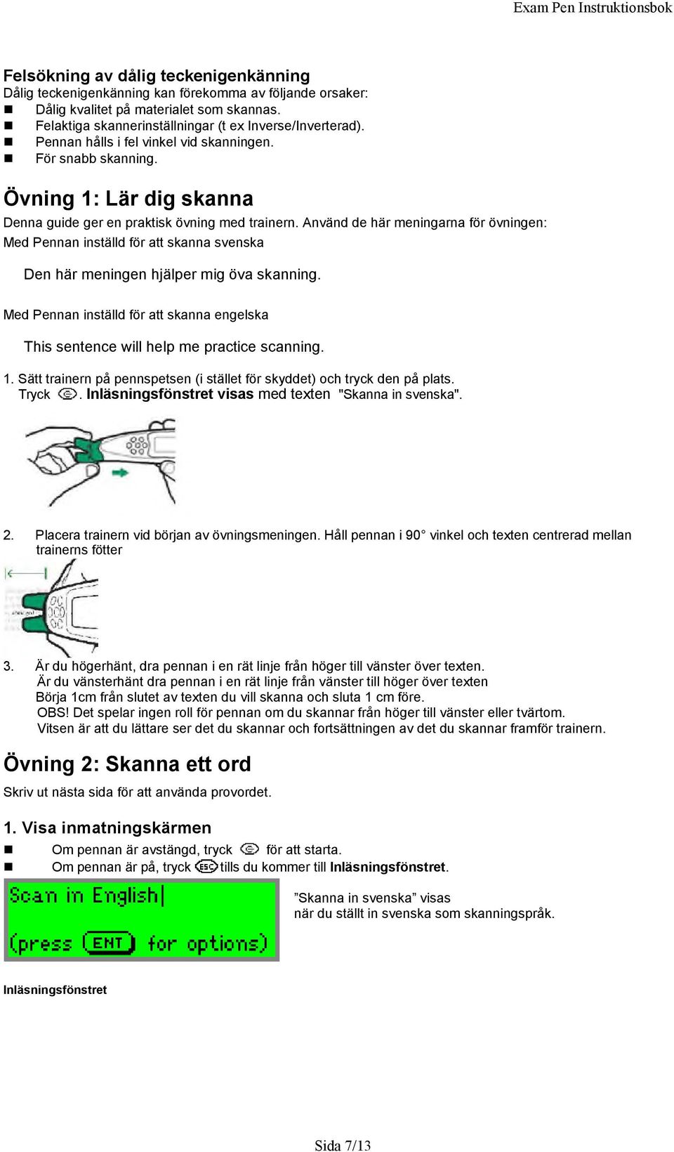 Använd de här meningarna för övningen: Med Pennan inställd för att skanna svenska Den här meningen hjälper mig öva skanning.