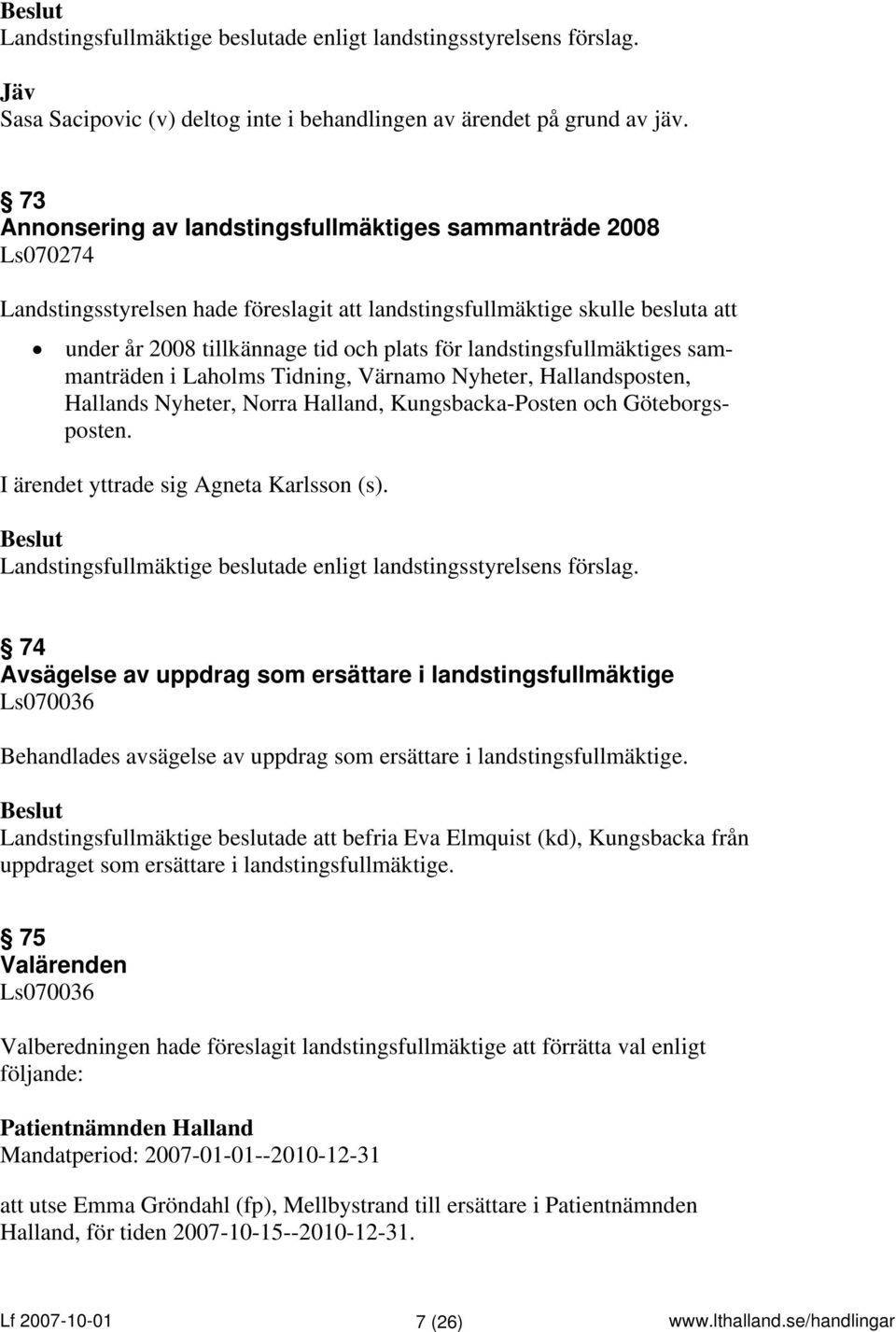 landstingsfullmäktiges sammanträden i Laholms Tidning, Värnamo Nyheter, Hallandsposten, Hallands Nyheter, Norra Halland, Kungsbacka-Posten och Göteborgsposten.