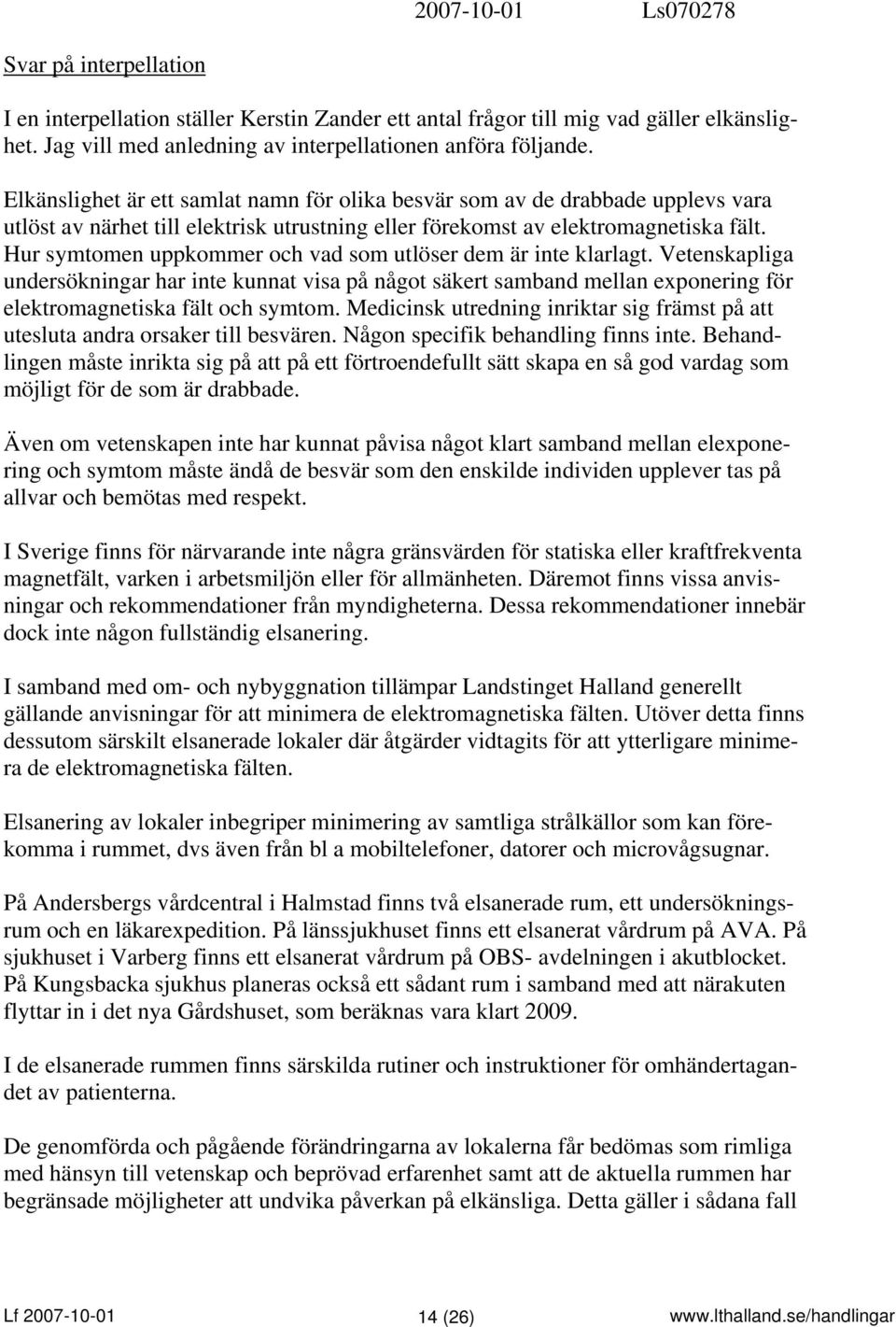 Hur symtomen uppkommer och vad som utlöser dem är inte klarlagt. Vetenskapliga undersökningar har inte kunnat visa på något säkert samband mellan exponering för elektromagnetiska fält och symtom.