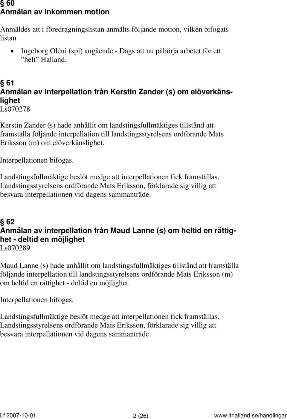 landstingsstyrelsens ordförande Mats Eriksson (m) om elöverkänslighet. Interpellationen bifogas. Landstingsfullmäktige beslöt medge att interpellationen fick framställas.