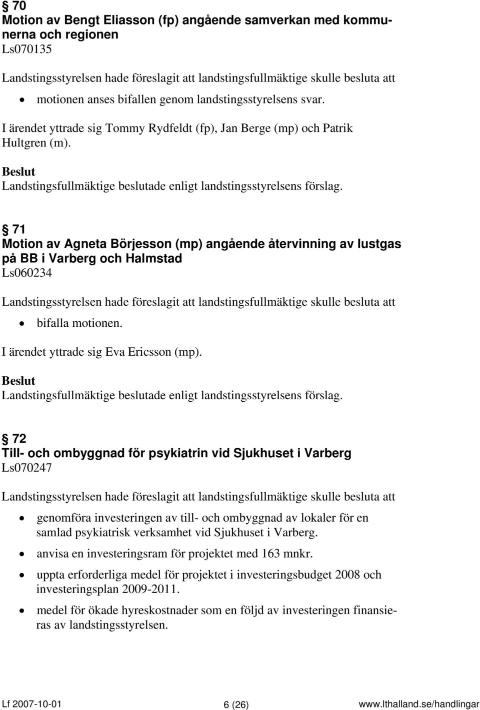 71 Motion av Agneta Börjesson (mp) angående återvinning av lustgas på BB i Varberg och Halmstad Ls060234 Landstingsstyrelsen hade föreslagit att landstingsfullmäktige skulle besluta att bifalla