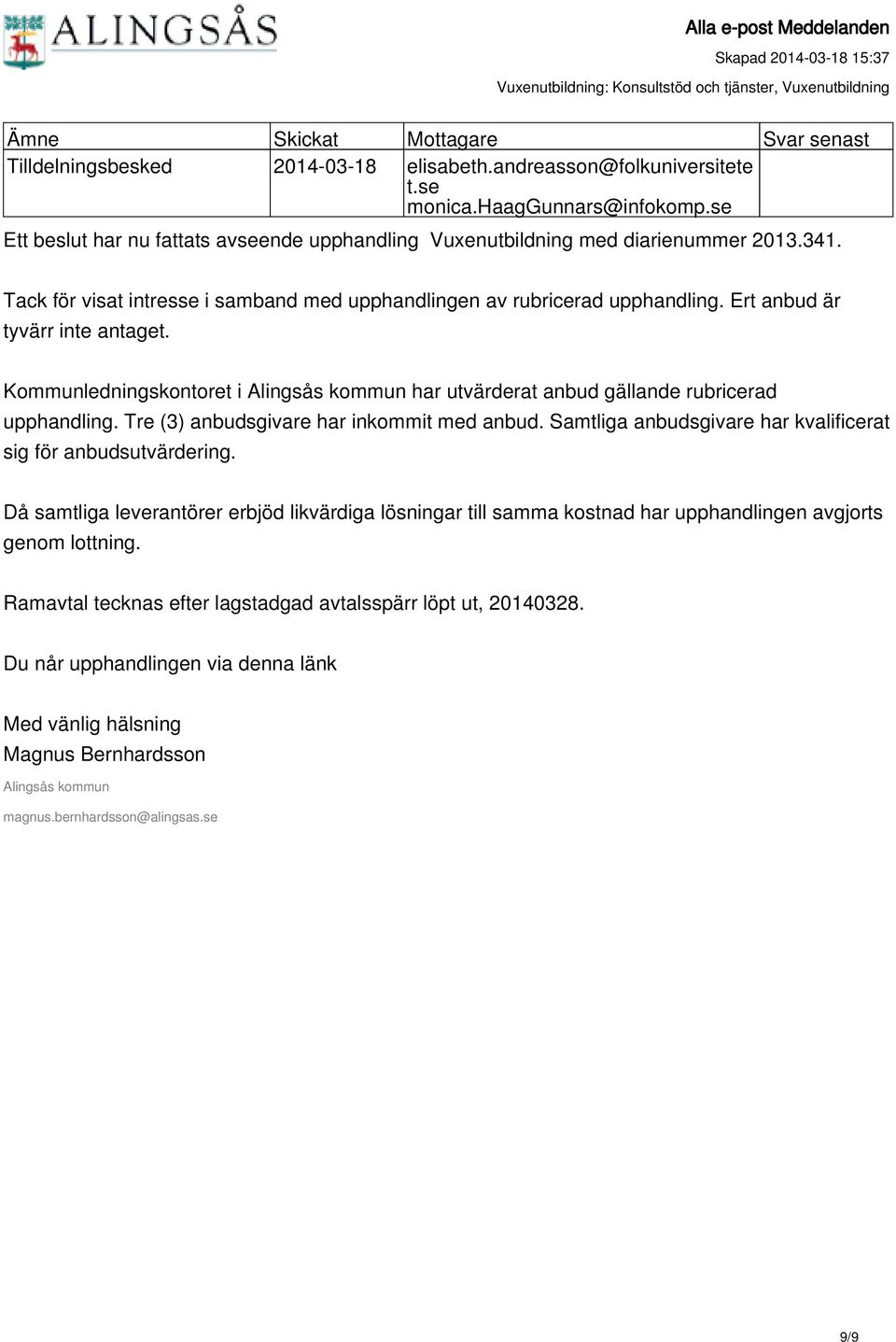 Ert anbud är tyvärr inte antaget. Kommunledningskontoret i har utvärderat anbud gällande rubricerad upphandling. Tre (3) anbudsgivare har inkommit med anbud.