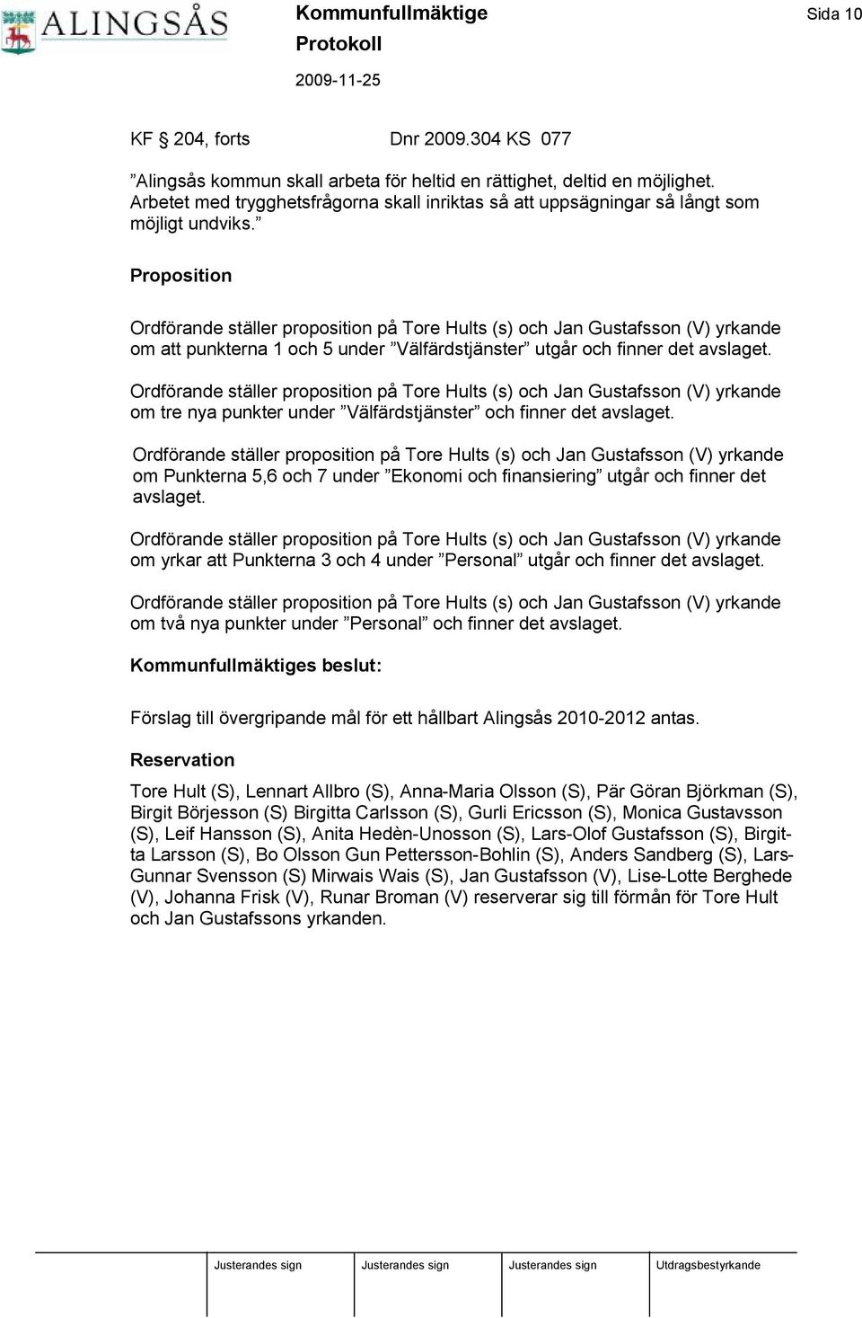 Proposition Ordfö rande ställer proposition på Tore Hults (s) och Jan Gustafsson (V) yrkande om att punkterna 1 och 5 under Välfärdstjänster utgår och finner det avslaget.