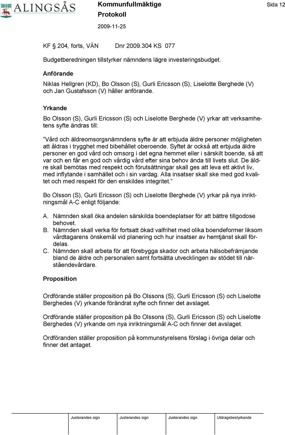 Yrkande Bo Olsson (S), Gurli Ericsson (S) och Liselotte Berghede (V) yrkar att verksamhetens syfte ändras till: Vård och äldreomsorgsnämndens syfte är att erbjuda äldre personer mö jligheten att