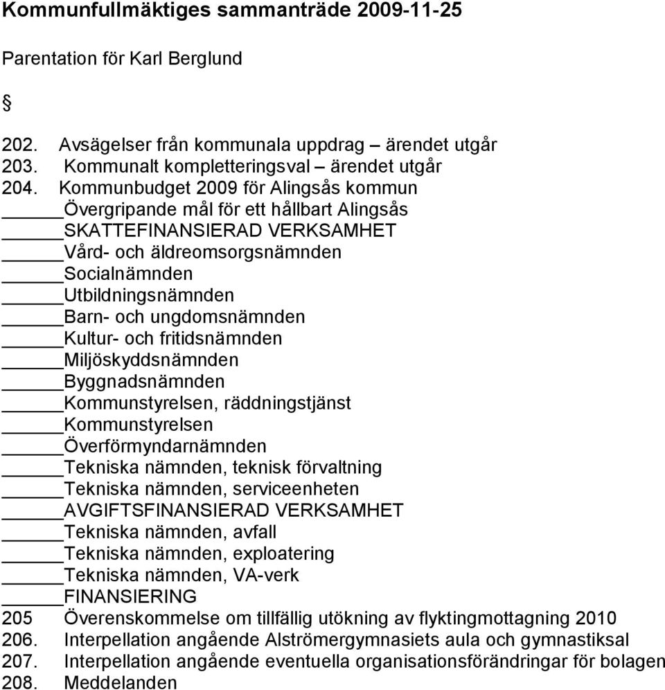 ungdomsnämnden Kultur- och fritidsnämnden Miljö skyddsnämnden Byggnadsnämnden Kommunstyrelsen, räddningstjänst Kommunstyrelsen Ö verfö rmyndarnämnden Tekniska nämnden, teknisk fö rvaltning Tekniska