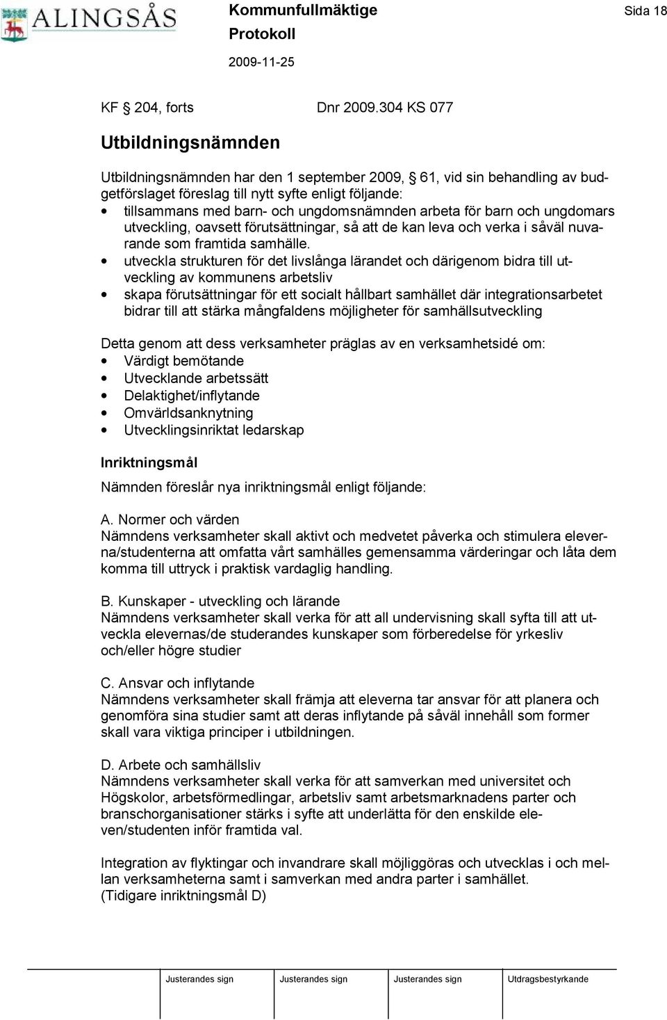 ungdomsnämnden arbeta fö r barn och ungdomars utveckling, oavsett fö rutsättningar, så att de kan leva och verka i såväl nuvarande som framtida samhälle.