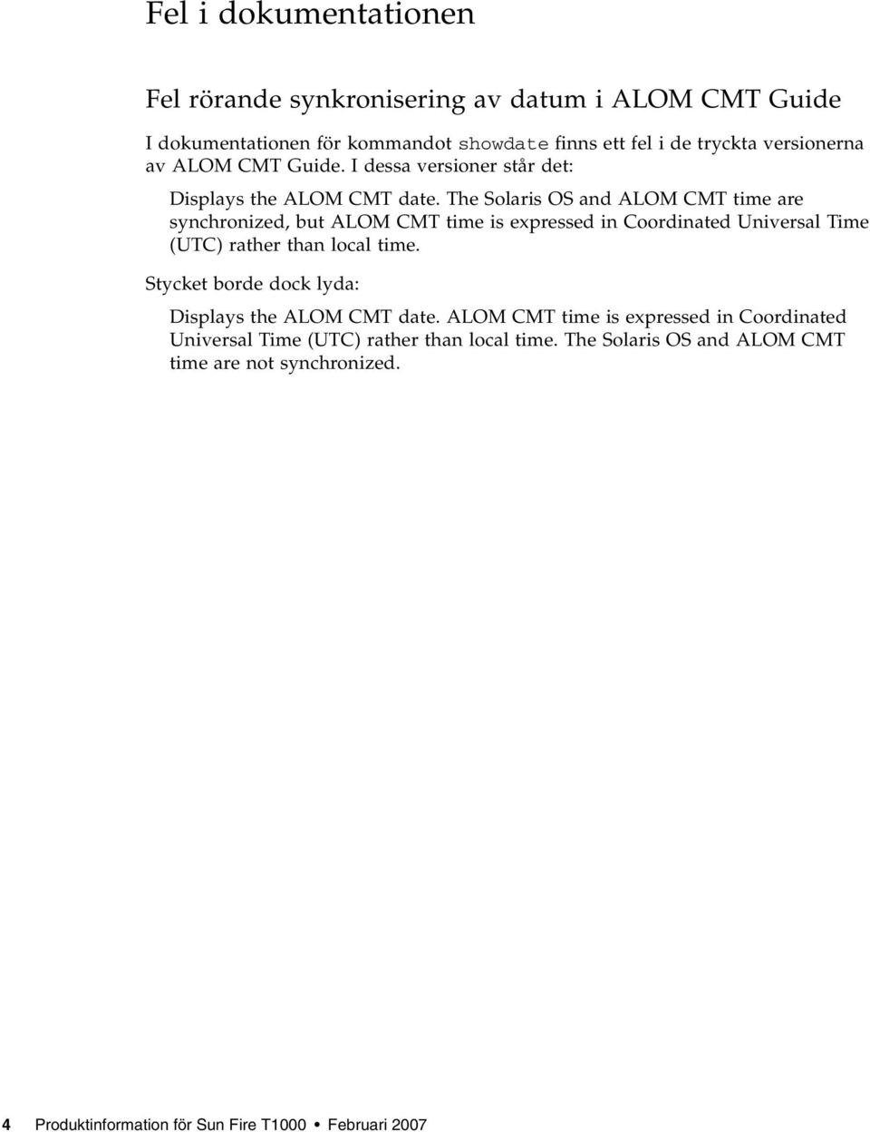 The Solaris OS and ALOM CMT time are synchronized, but ALOM CMT time is expressed in Coordinated Universal Time (UTC) rather than local time.