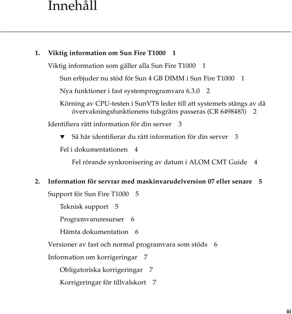 0 2 Körning av CPU-testen i SunVTS leder till att systemets stängs av då övervakningsfunktionens tidsgräns passeras (CR 6498483) 2 Identifiera rätt information för din server 3 Så här identifierar du