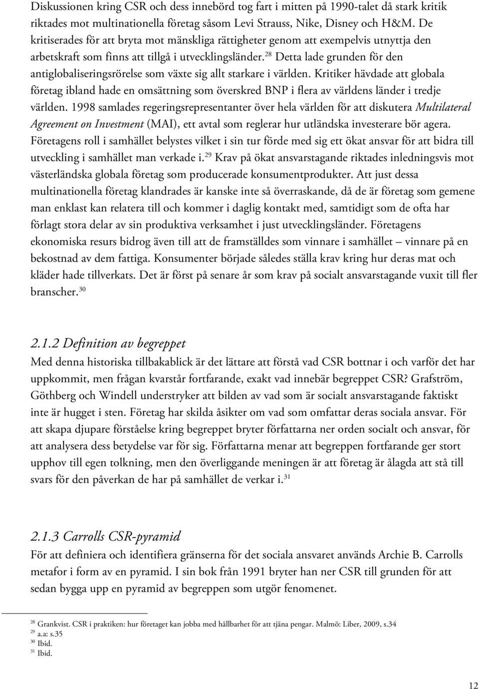 28 Detta lade grunden för den antiglobaliseringsrörelse som växte sig allt starkare i världen.