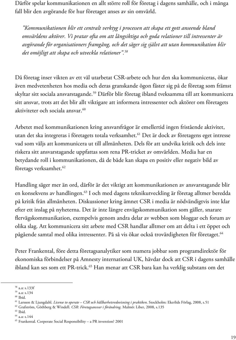 Vi pratar ofta om att långsiktiga och goda relationer till intressenter är avgörande för organisationers framgång, och det säger sig självt att utan kommunikation blir det omöjligt att skapa och