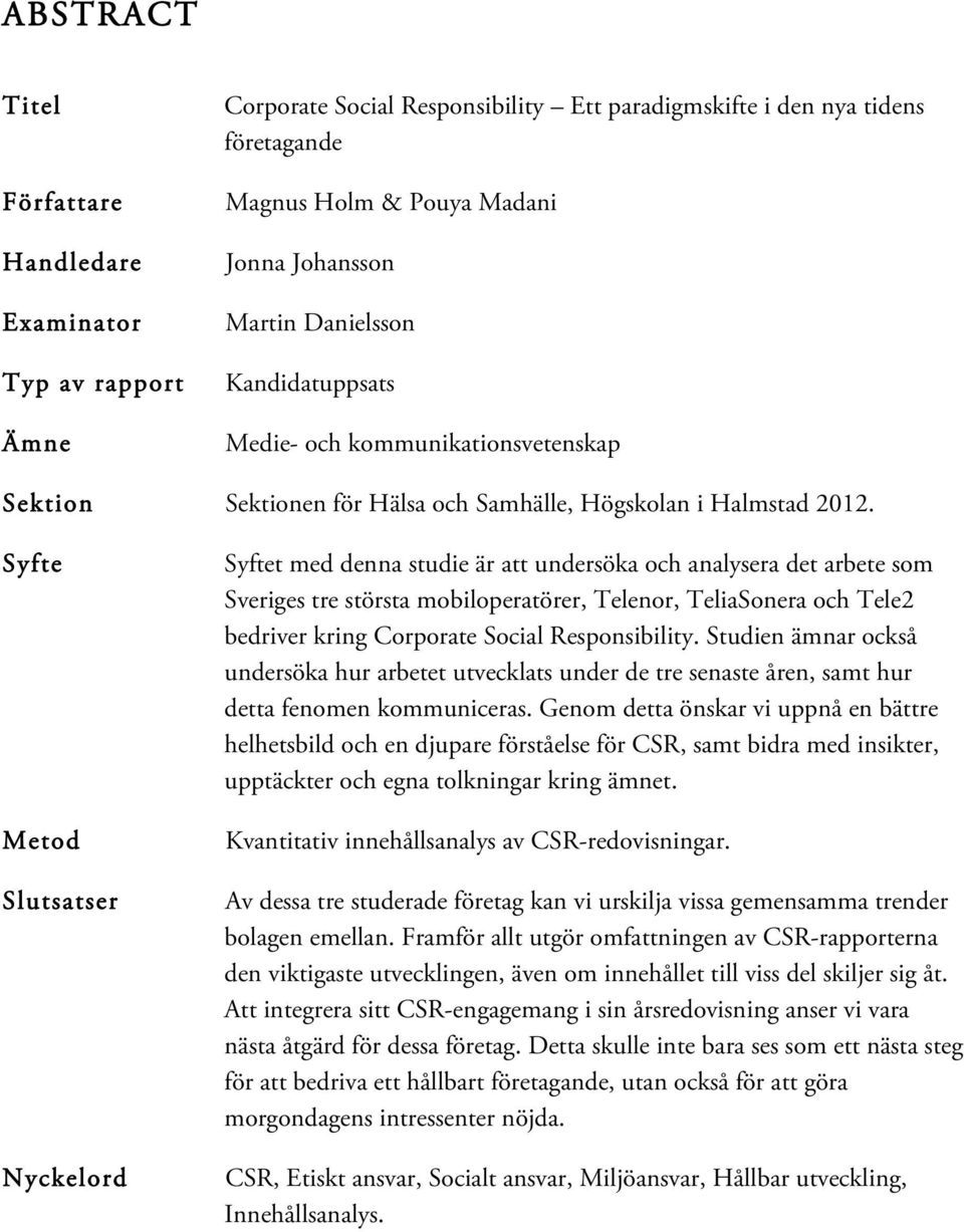 Syfte Metod Slutsatser Nyckelord Syftet med denna studie är att undersöka och analysera det arbete som Sveriges tre största mobiloperatörer, Telenor, TeliaSonera och Tele2 bedriver kring Corporate