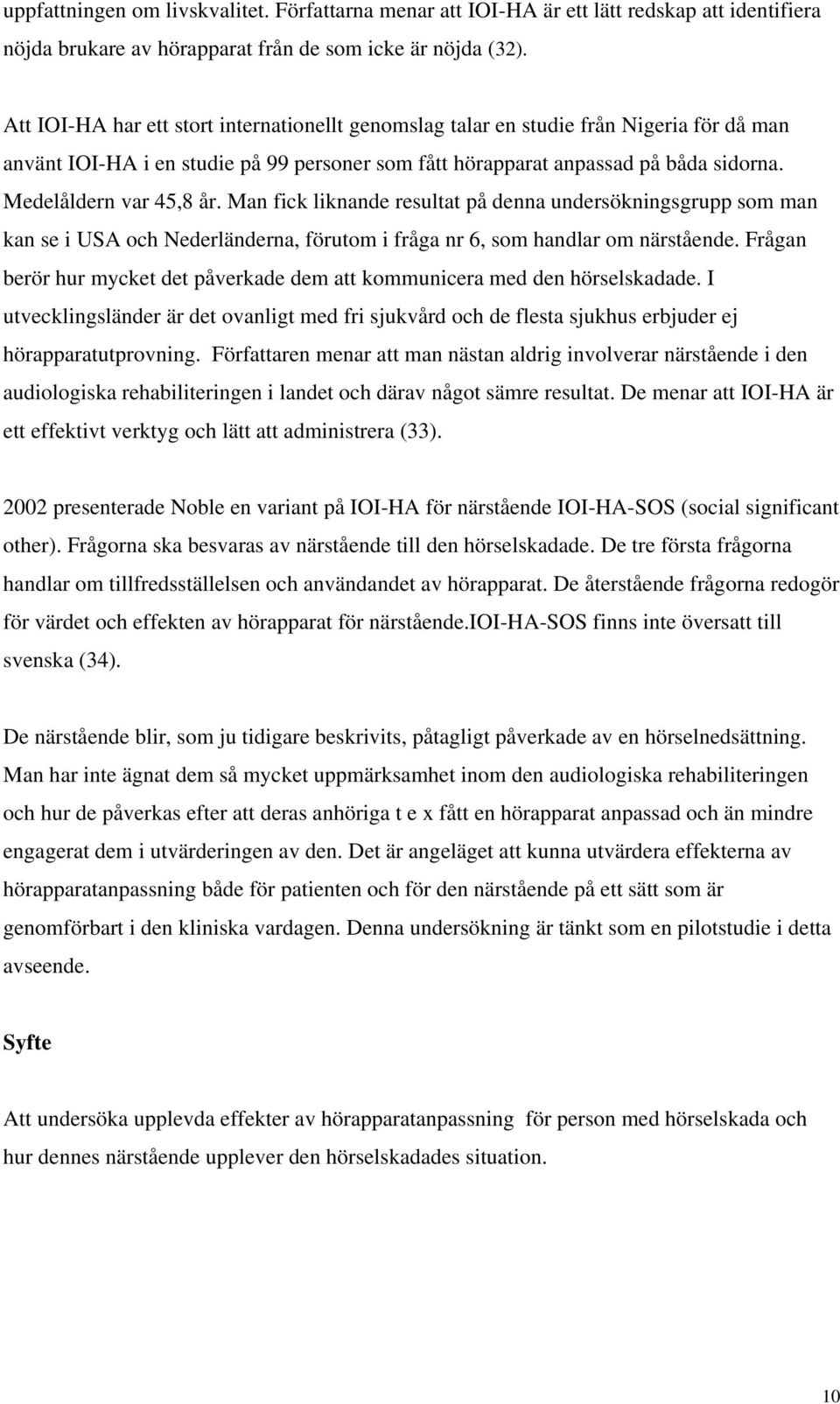 Medelåldern var 45,8 år. Man fick liknande resultat på denna undersökningsgrupp som man kan se i USA och Nederländerna, förutom i fråga nr 6, som handlar om närstående.