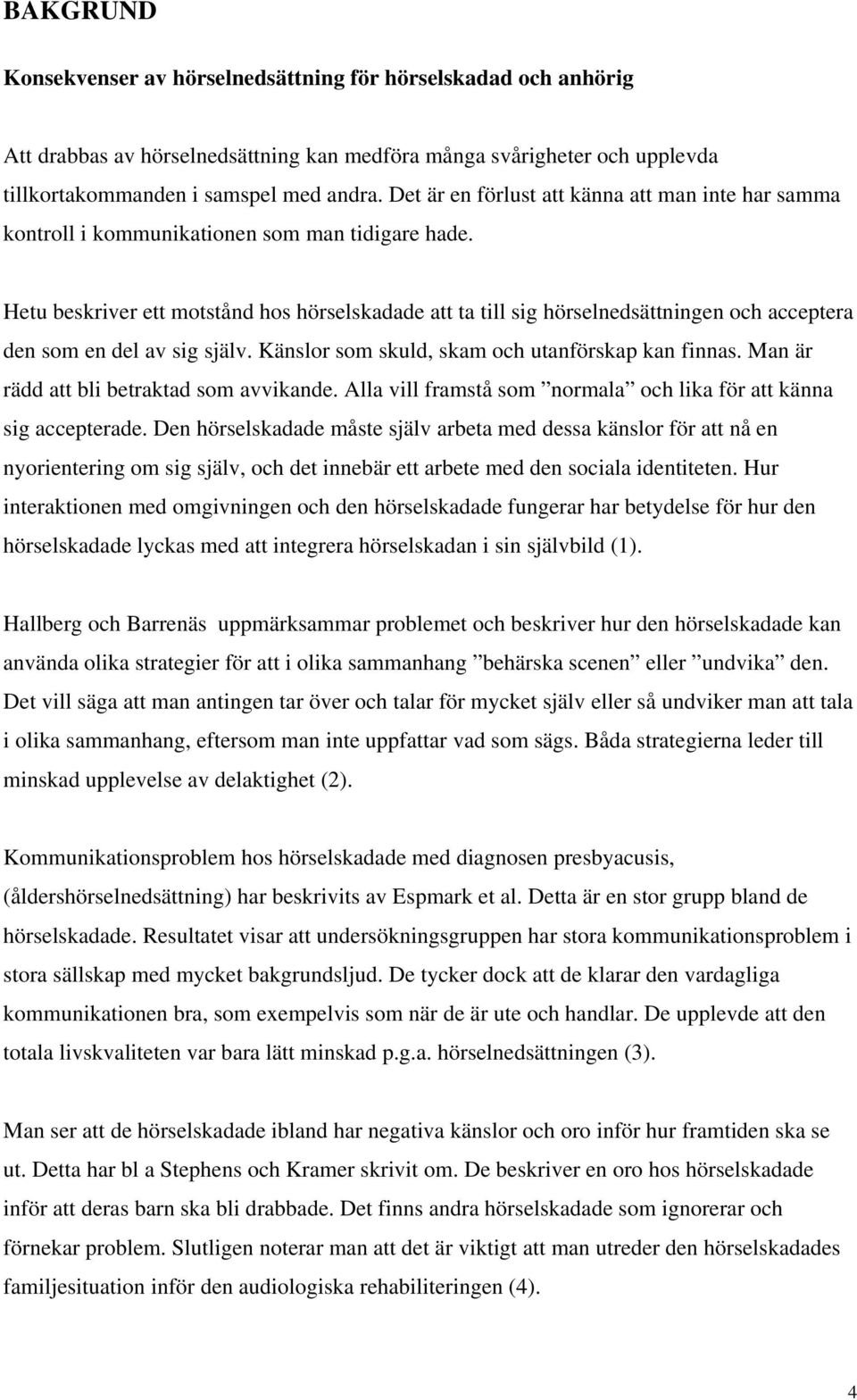 Hetu beskriver ett motstånd hos hörselskadade att ta till sig hörselnedsättningen och acceptera den som en del av sig själv. Känslor som skuld, skam och utanförskap kan finnas.