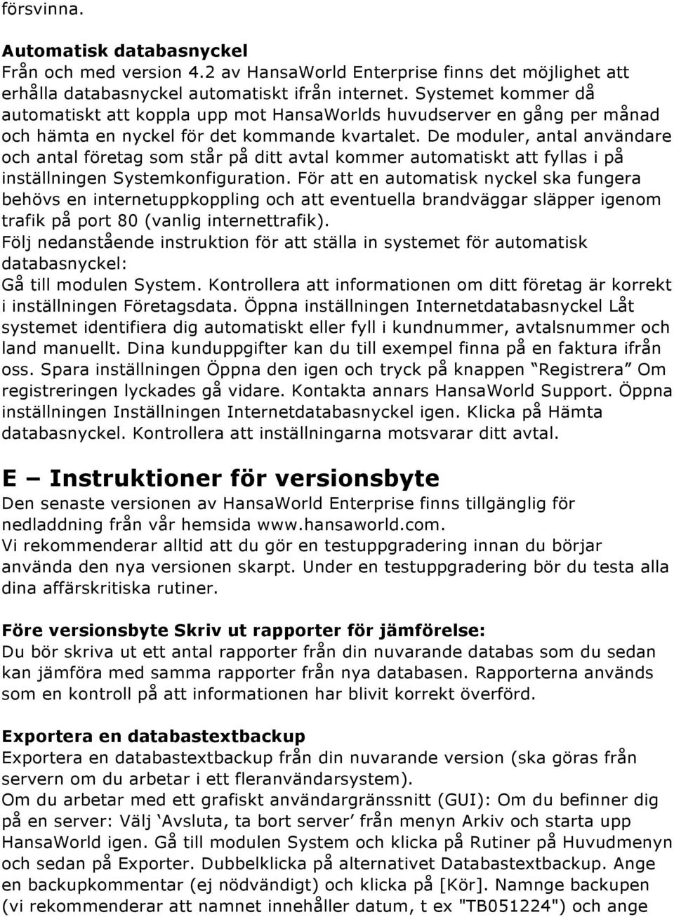 De moduler, antal användare och antal företag som står på ditt avtal kommer automatiskt att fyllas i på inställningen Systemkonfiguration.