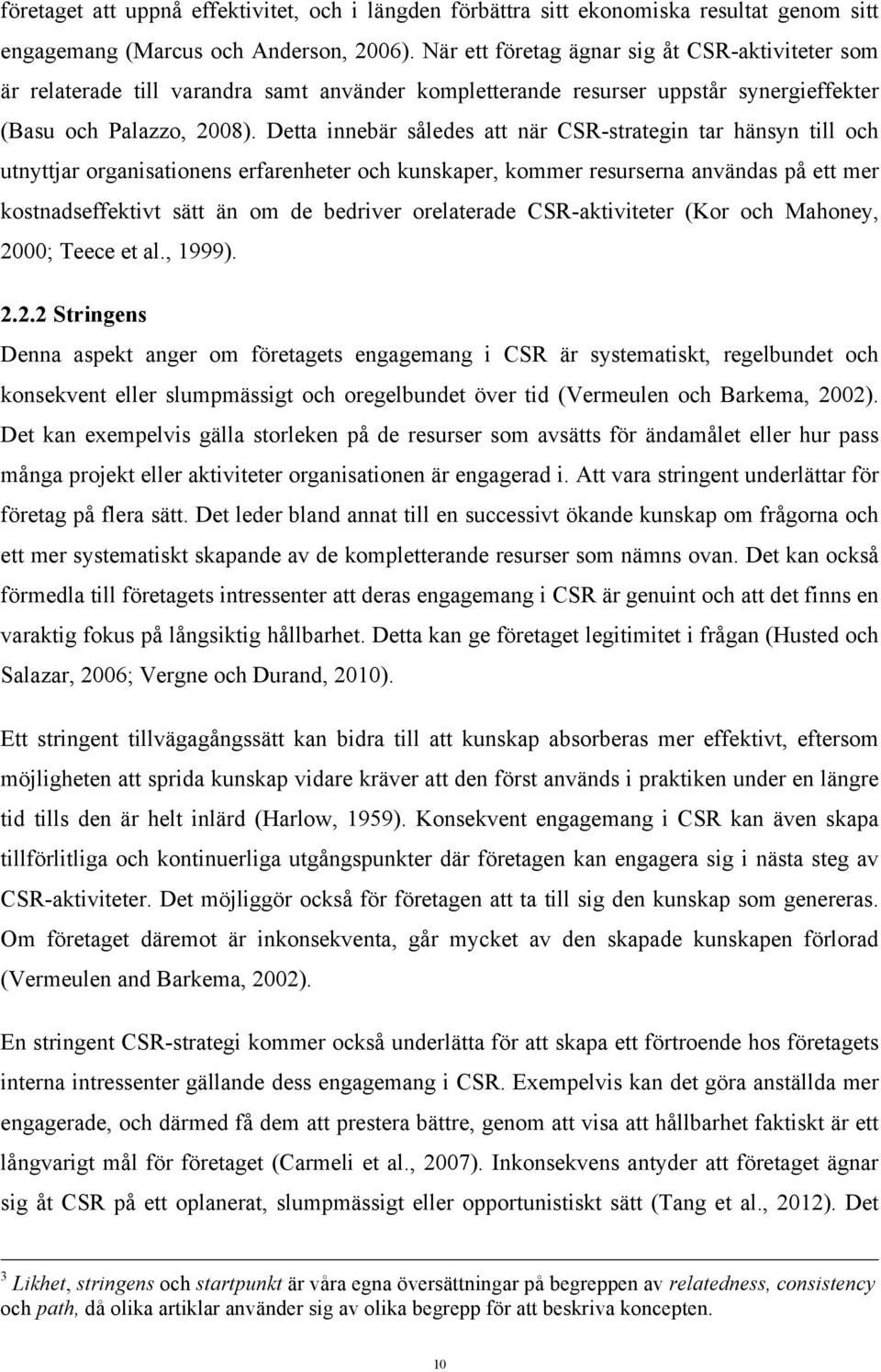 Detta innebär således att när CSR-strategin tar hänsyn till och utnyttjar organisationens erfarenheter och kunskaper, kommer resurserna användas på ett mer kostnadseffektivt sätt än om de bedriver