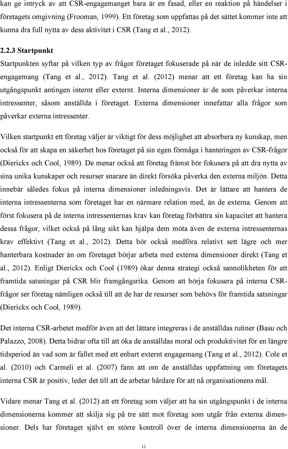 12). 2.2.3 Startpunkt Startpunkten syftar på vilken typ av frågor företaget fokuserade på när de inledde sitt CSRengagemang (Tang et al., 2012). Tang et al.